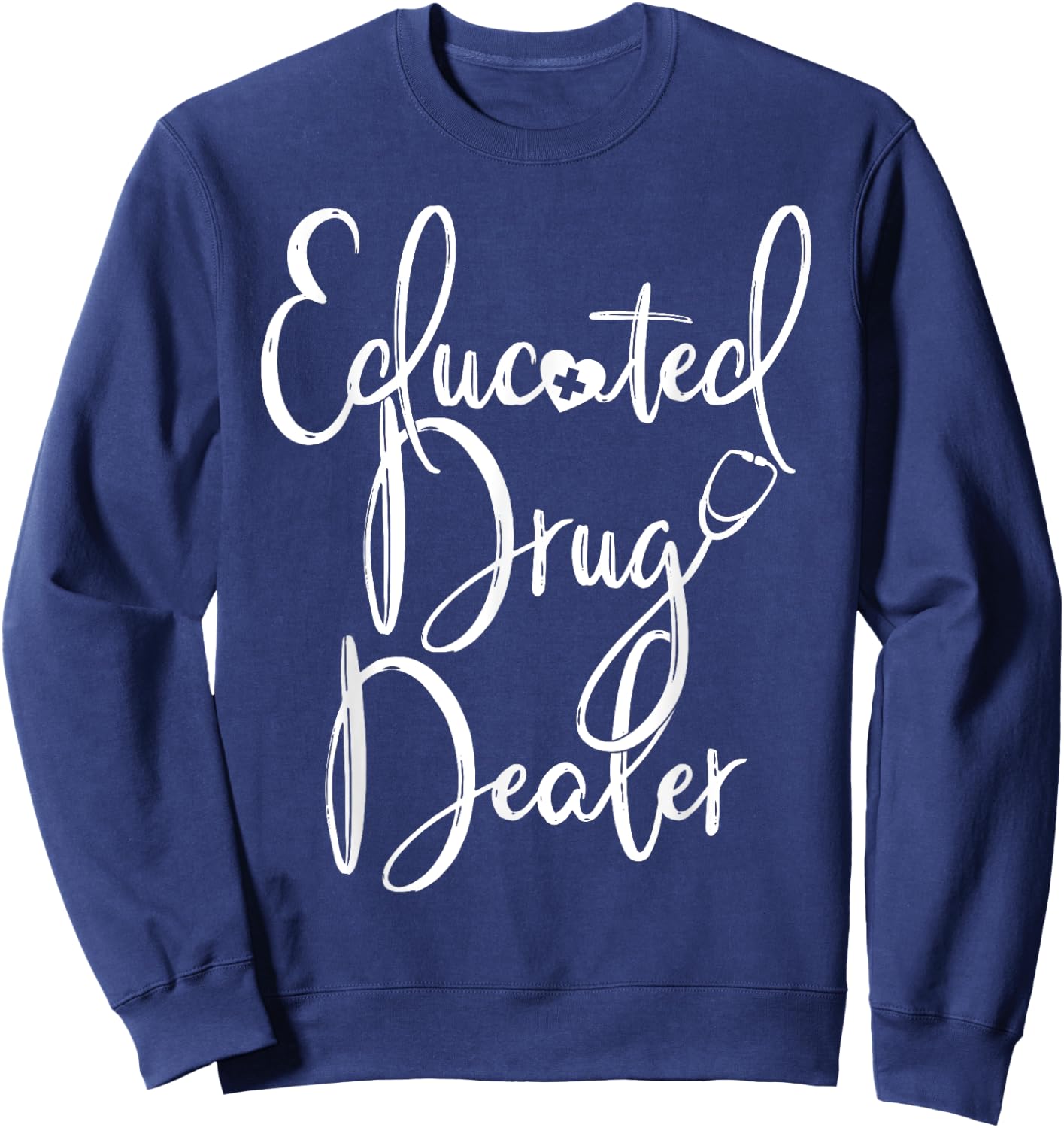 Educated Drug Dealer RN Nurse Appreciation Funny Sweatshirt - Sweatshirt | Navy