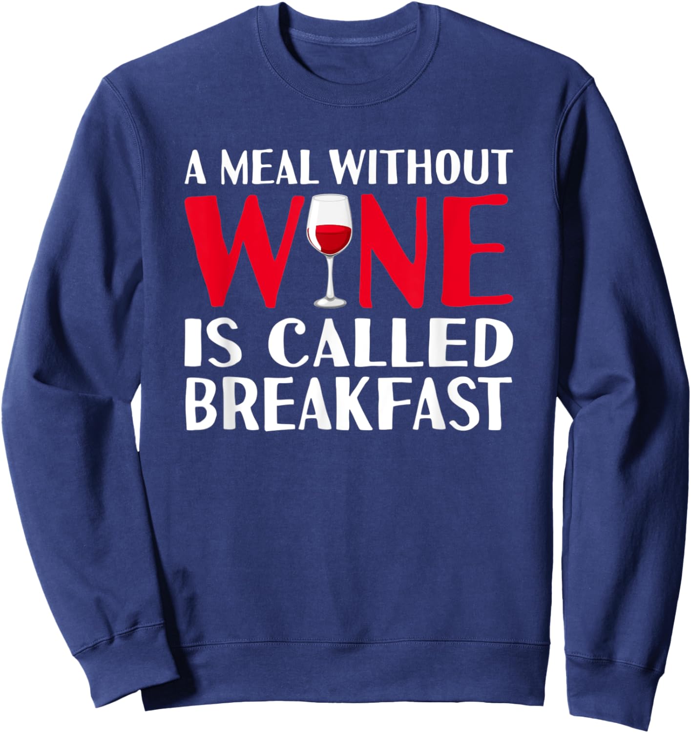 A meal without wine is called breakfast hilarious design Sweatshirt - Sweatshirt | Navy