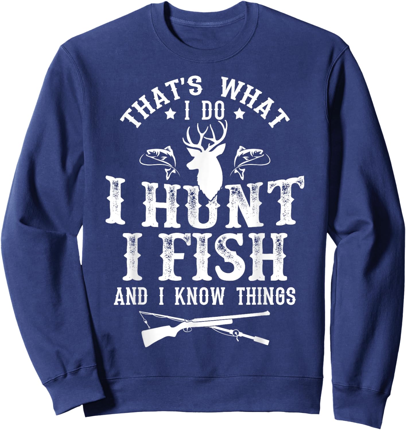 Hunting & Fishing Lovers Shirts That's What I Do I Hunt Fish and Know Things Funny Gift Sweatshirt - Sweatshirt | Navy