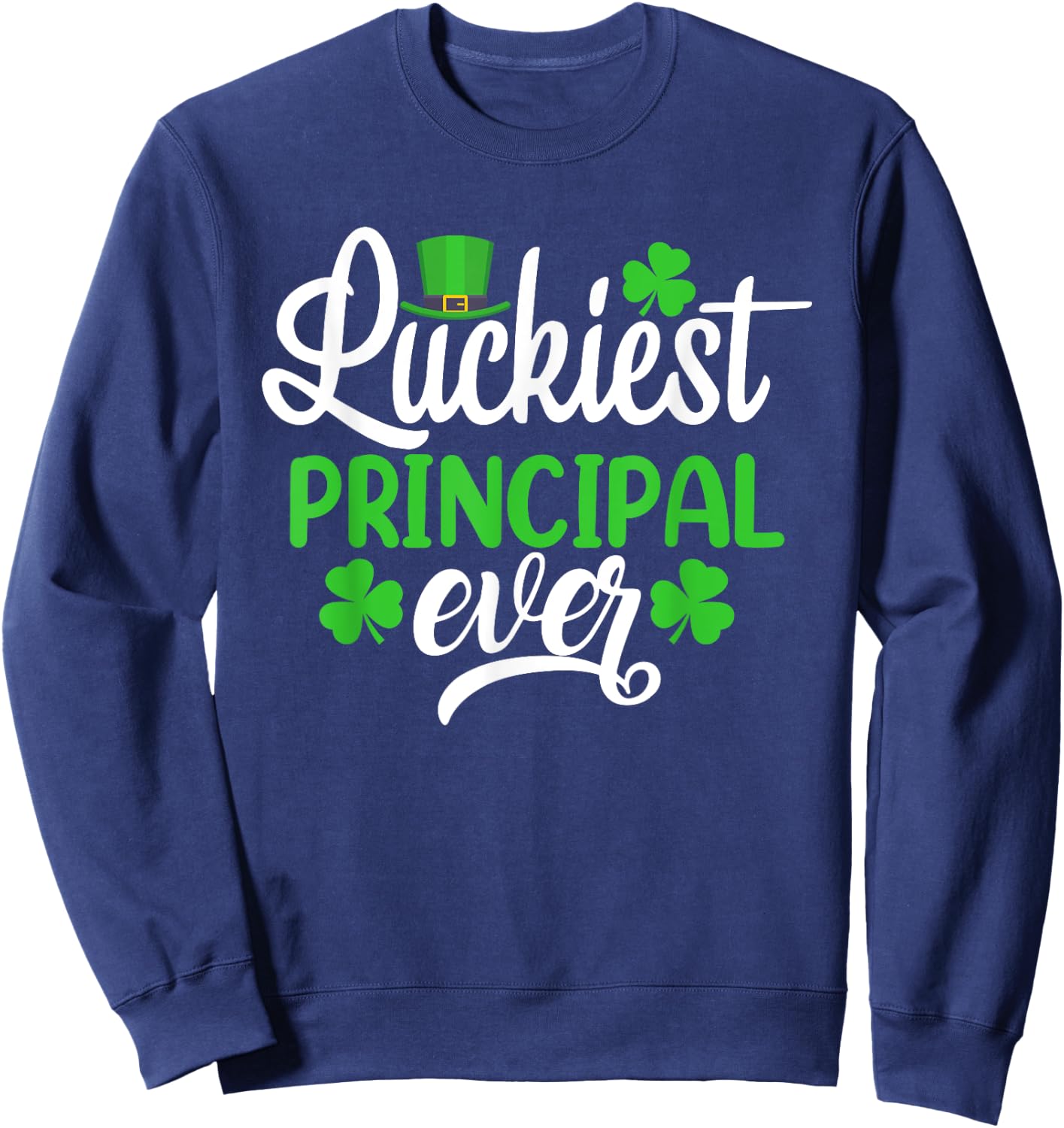 Luckiest Principal Ever Funny St Patrick's Day Shamrocks Sweatshirt - Sweatshirt | Navy