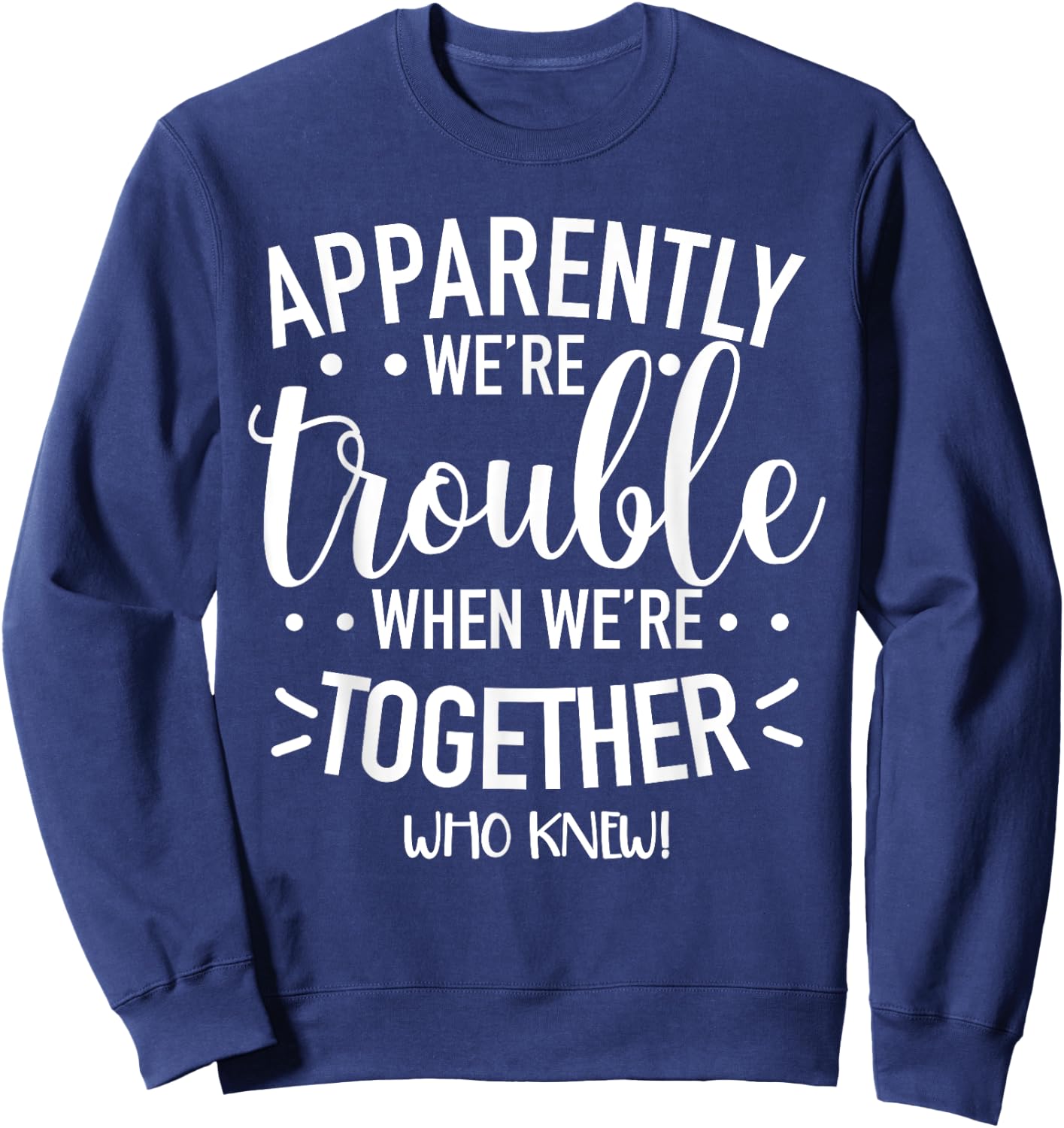 Apparently We’re Trouble When We are Together Cousin Crew Sweatshirt - Sweatshirt | Navy