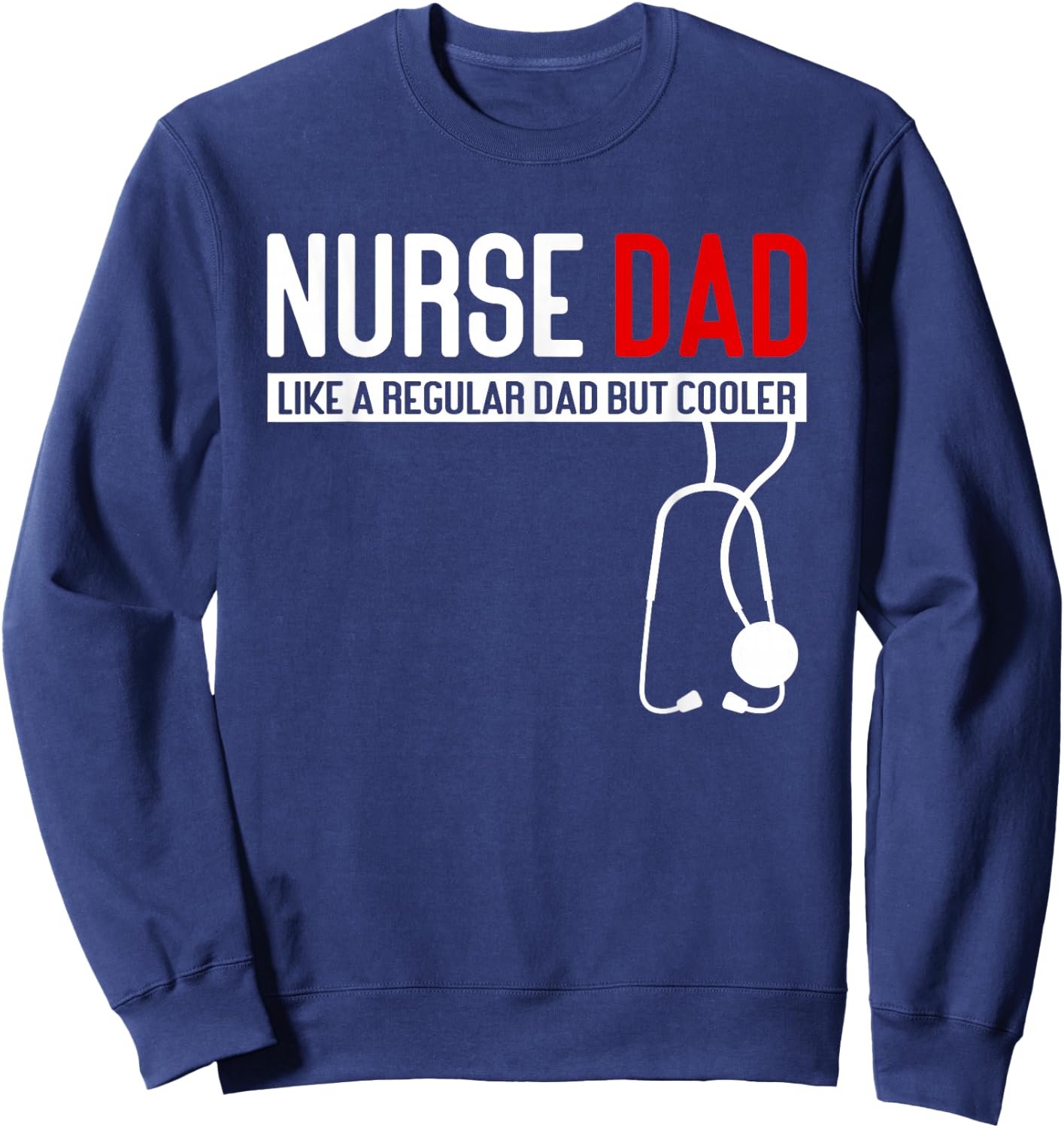 Nurse Dad Like Regular Dad but Cooler - Nurse Dad Sweatshirt - Sweatshirt | Navy