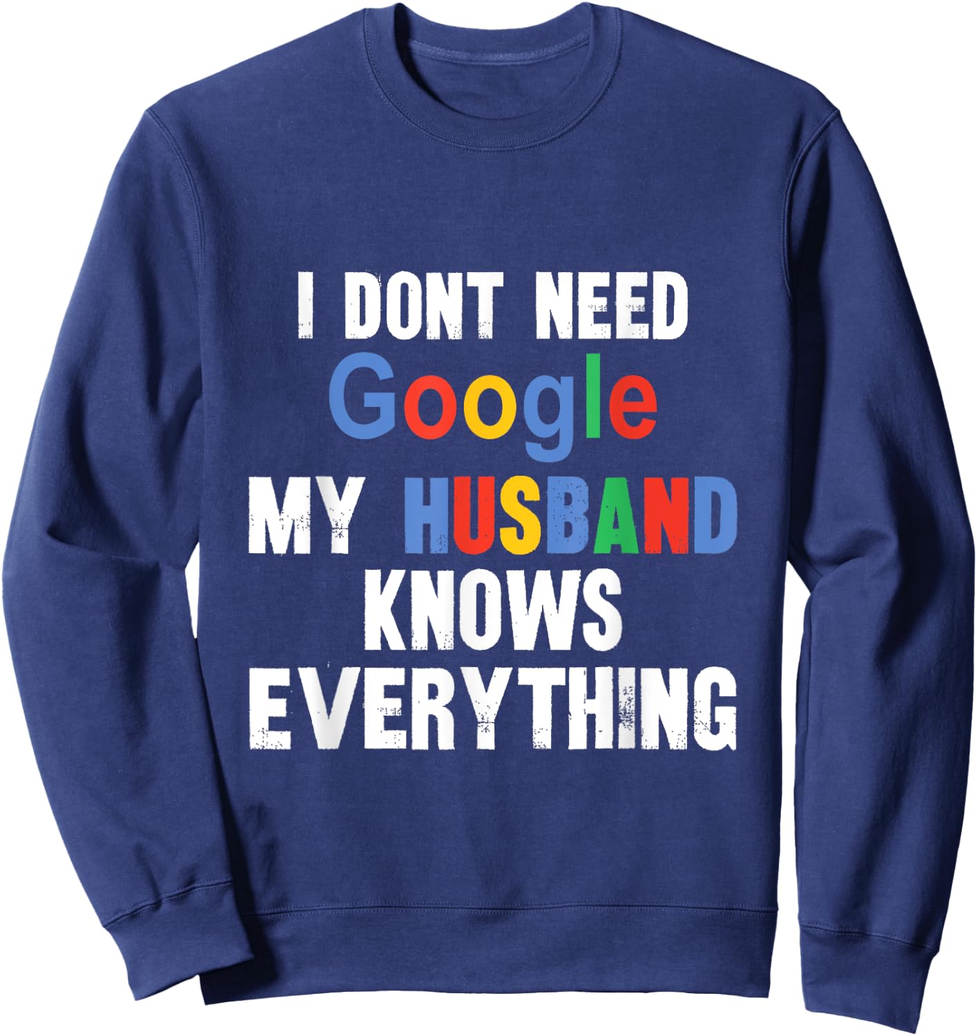 I Don't Need Google My Husband Knows Everything Funny Wife Sweatshirt - Sweatshirt | Navy