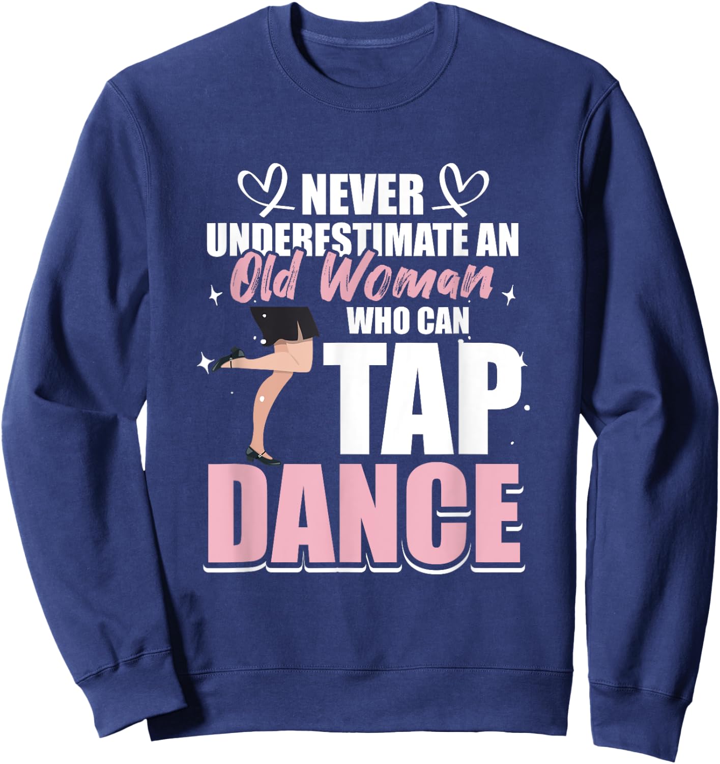 Never underestimate an Old Woman who can Tap Dance Sweatshirt - Sweatshirt | Navy