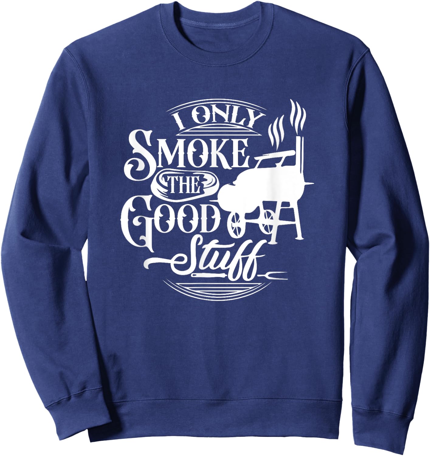 BBQ Lover Griller Grilling Lover Chef I Smoke Good Stuff Sweatshirt - Sweatshirt | Navy