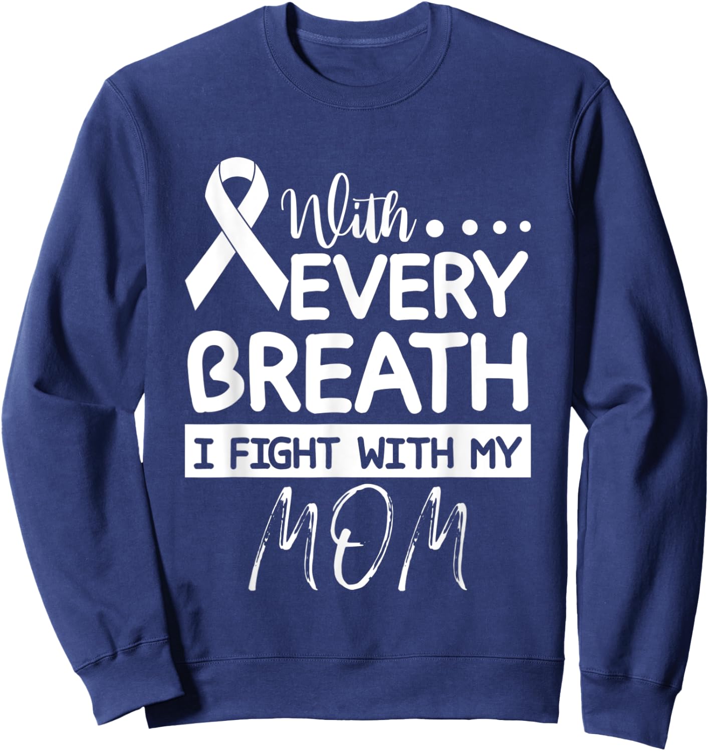 Every Breath I Fight With My Mom Clear Ribbon Lung Cancer Sweatshirt - Sweatshirt | Navy