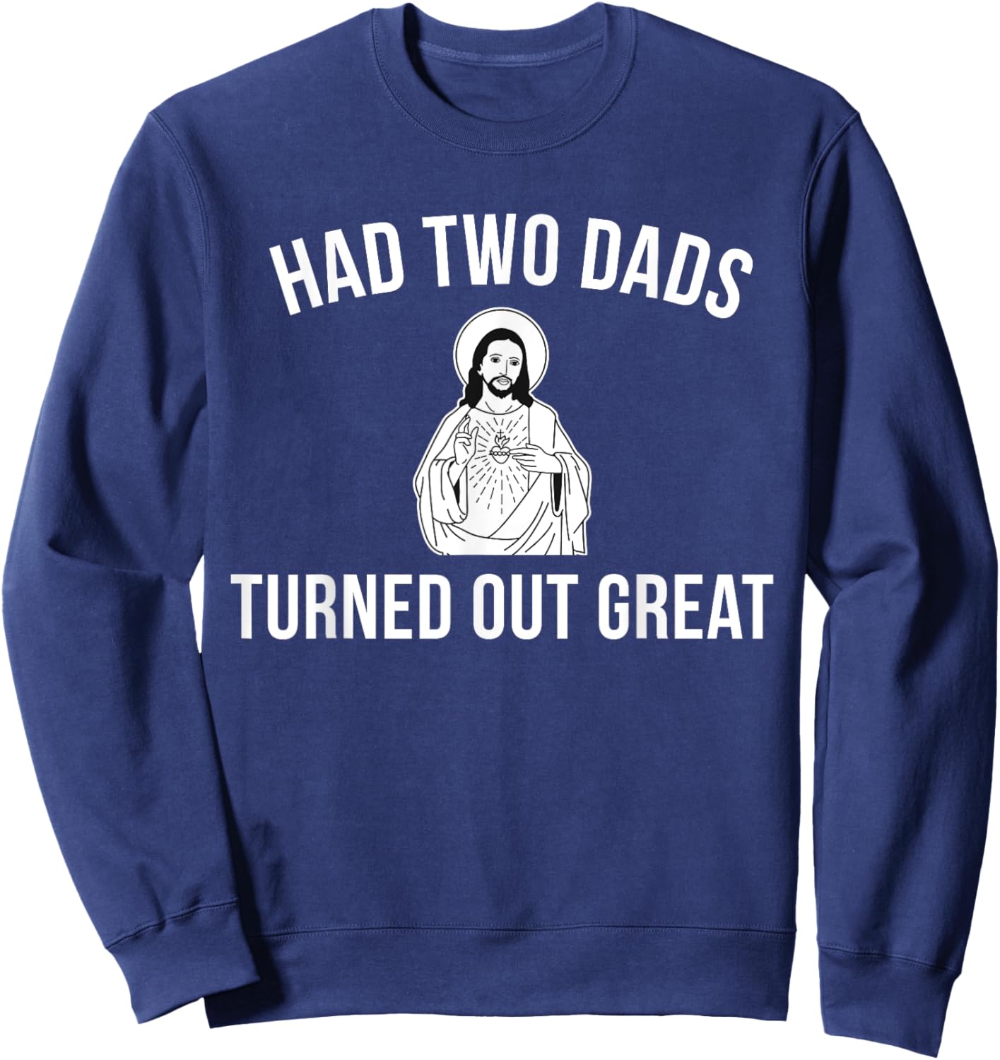 Jesus Had Two Dads and Turned Out Great - Funny Pride Sweatshirt - Sweatshirt | Navy