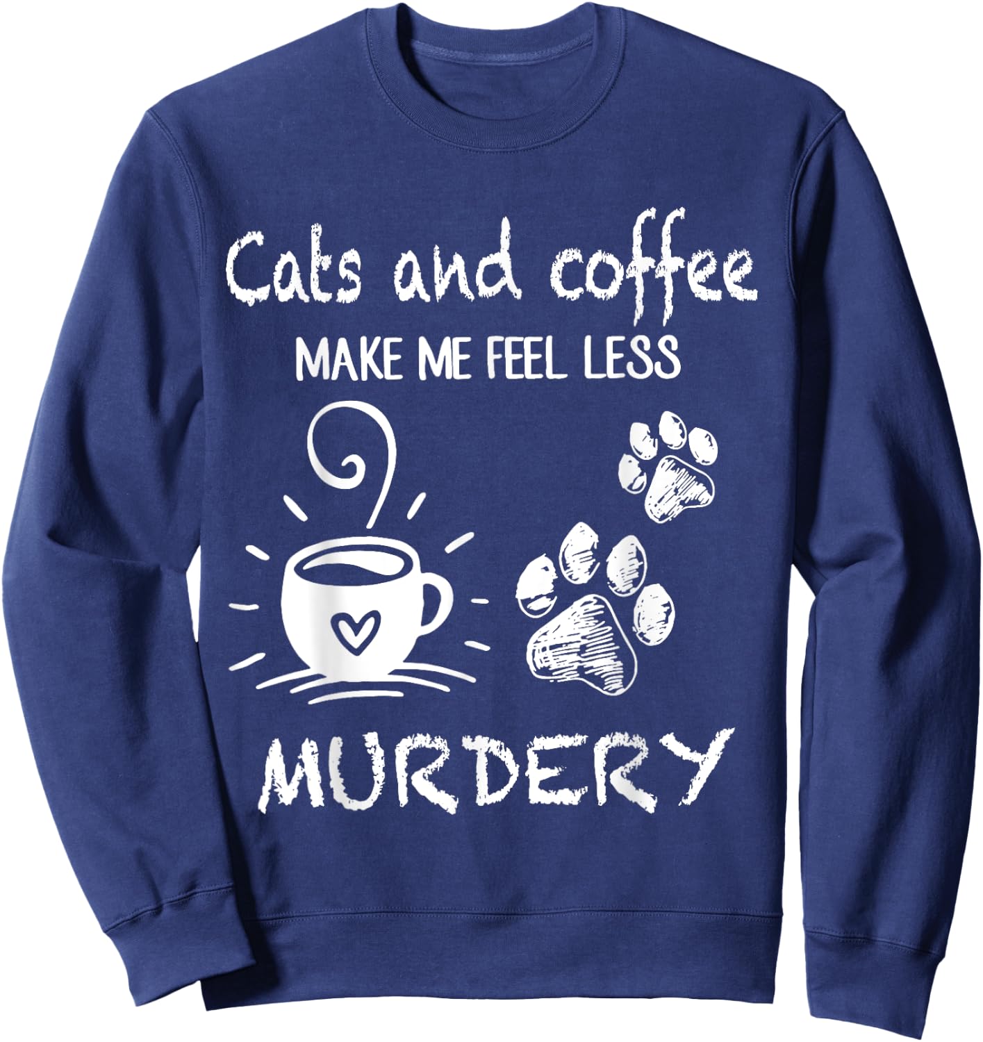 Cats And Coffee Make Me Feel Less Murdery Funny Cat Coffee Women Sweatshirt - Sweatshirt | Navy