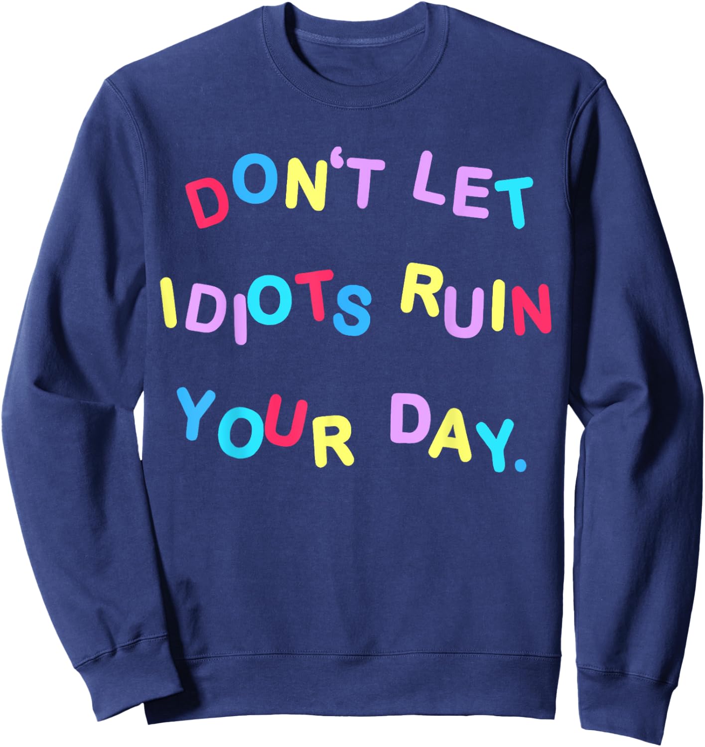 Don't Let Idiots Ruin Your Day Funny Sarcasm Humor Sweatshirt - Sweatshirt | Navy