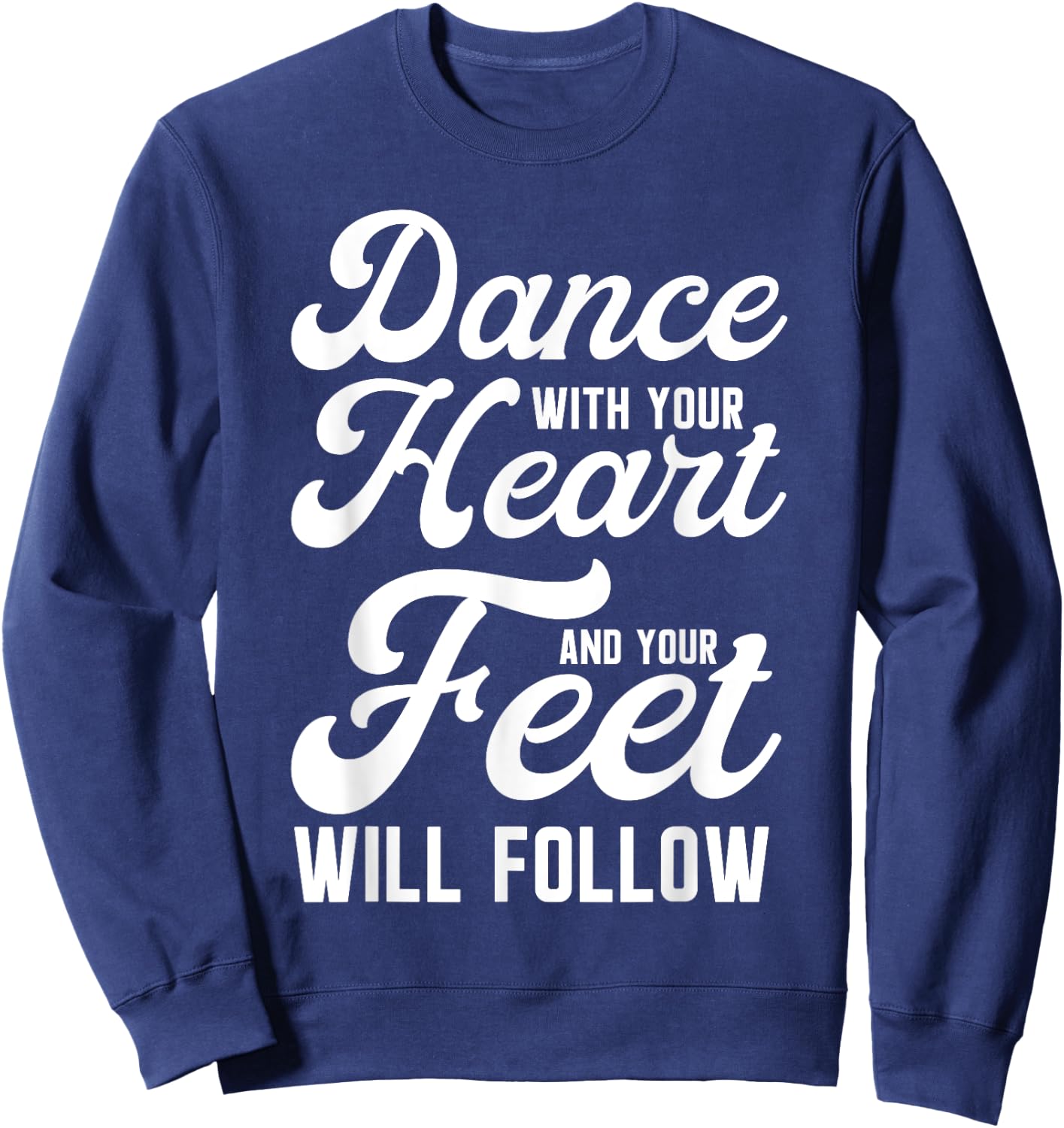 Dance With Your Heart And Your Feet Will Follow Sweatshirt - Sweatshirt | Navy