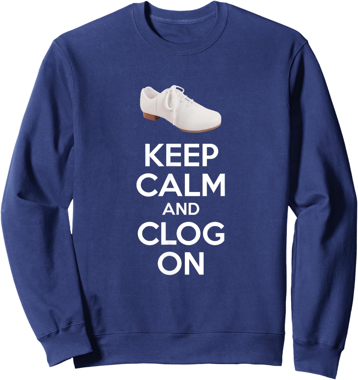 Keep Calm And Clog On Clogging Dance Clogger Dancer Sweatshirt - Sweatshirt | Navy