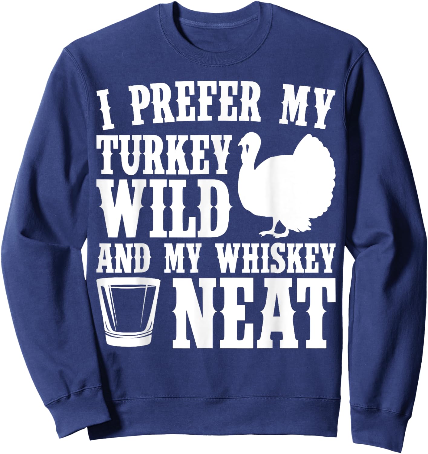 My Turkey Wild And Whiskey Neat Thanksgiving Sweatshirt - Sweatshirt | Navy