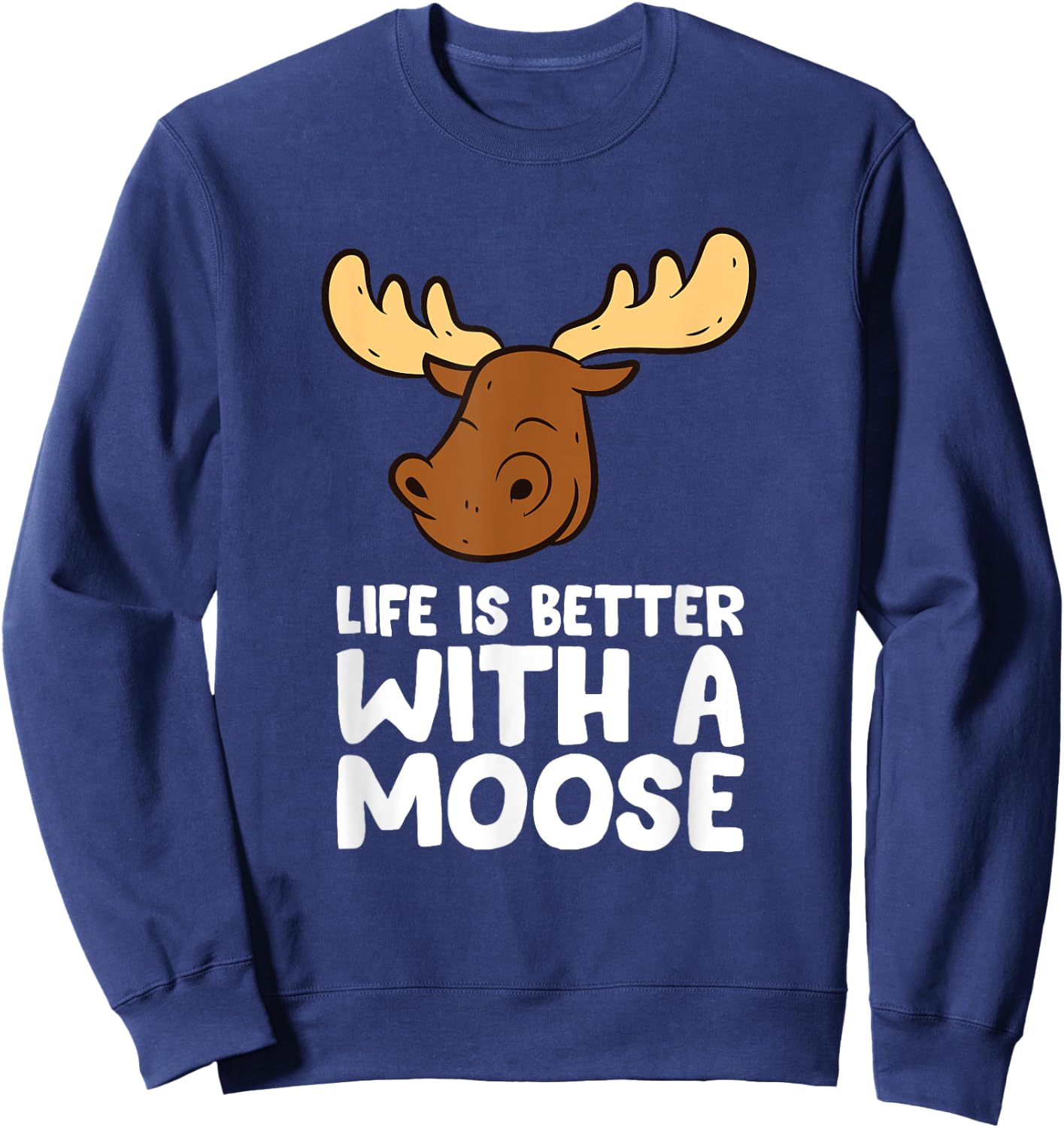 Life Is Better With A Moose Sweatshirt - Sweatshirt | Navy