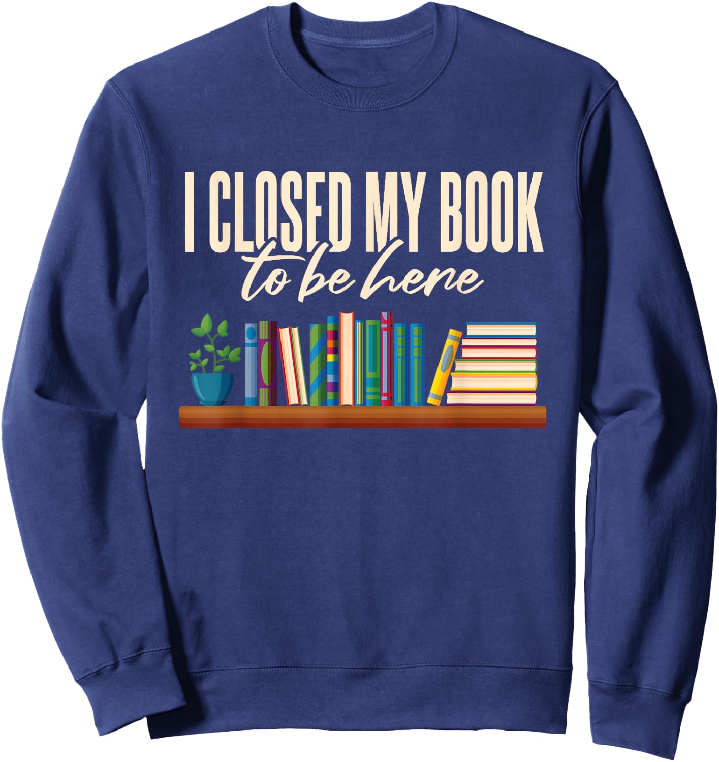 Library I Closed My Book To Be Here Sweatshirt - Sweatshirt | Navy