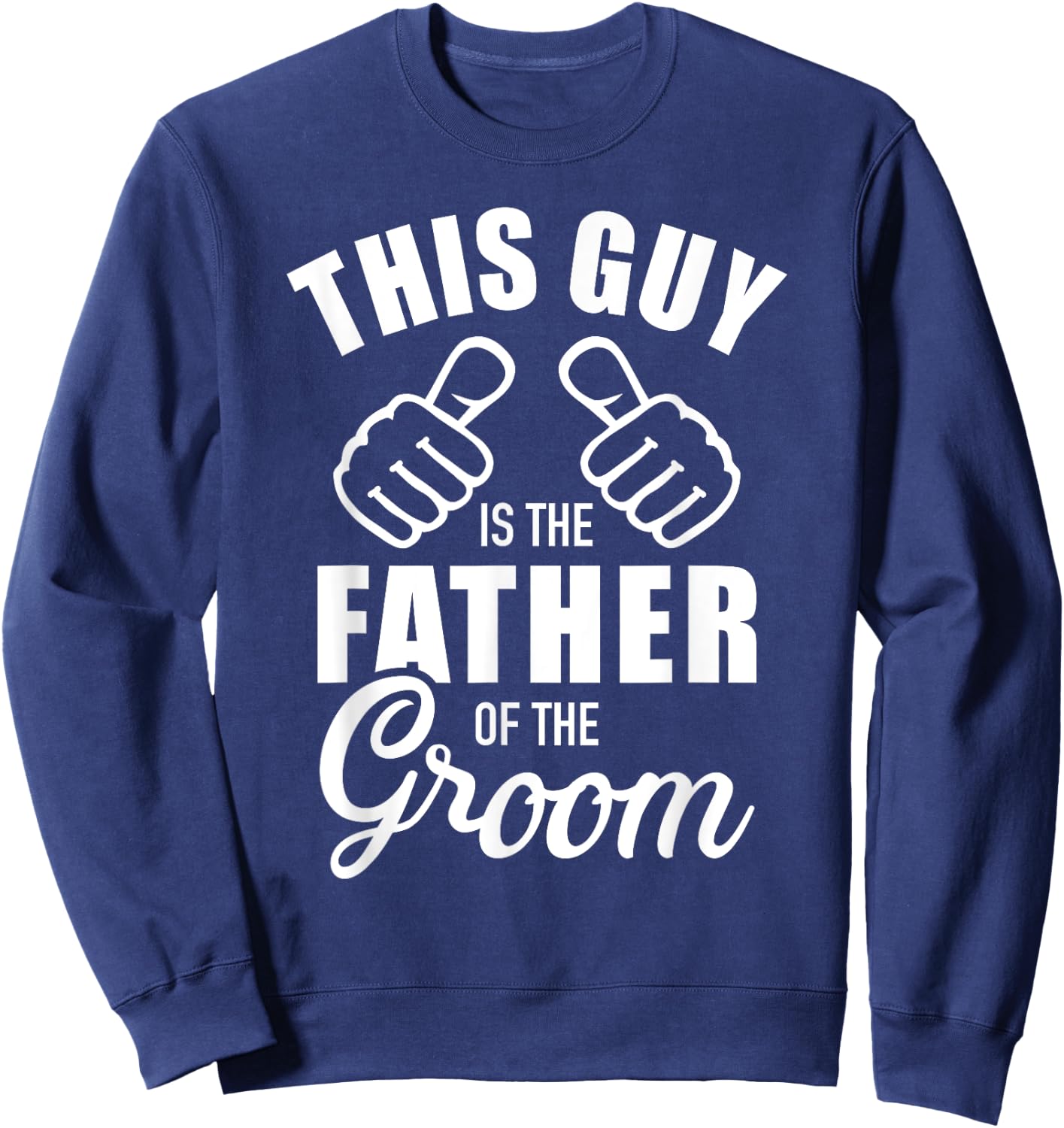 This guy is the father of the groom funny Gift wedding Sweatshirt - Sweatshirt | Navy