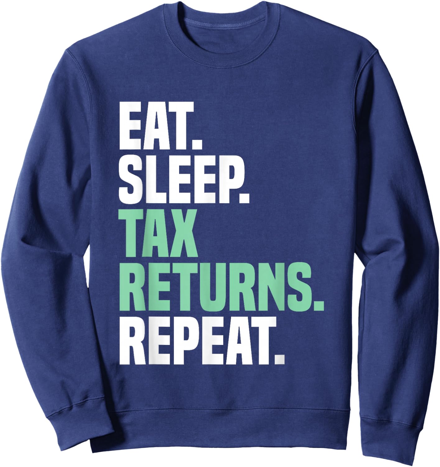 Eat Sleep Tax Returns Tax Season Repeat Tax Accountant Sweatshirt - Sweatshirt | Navy