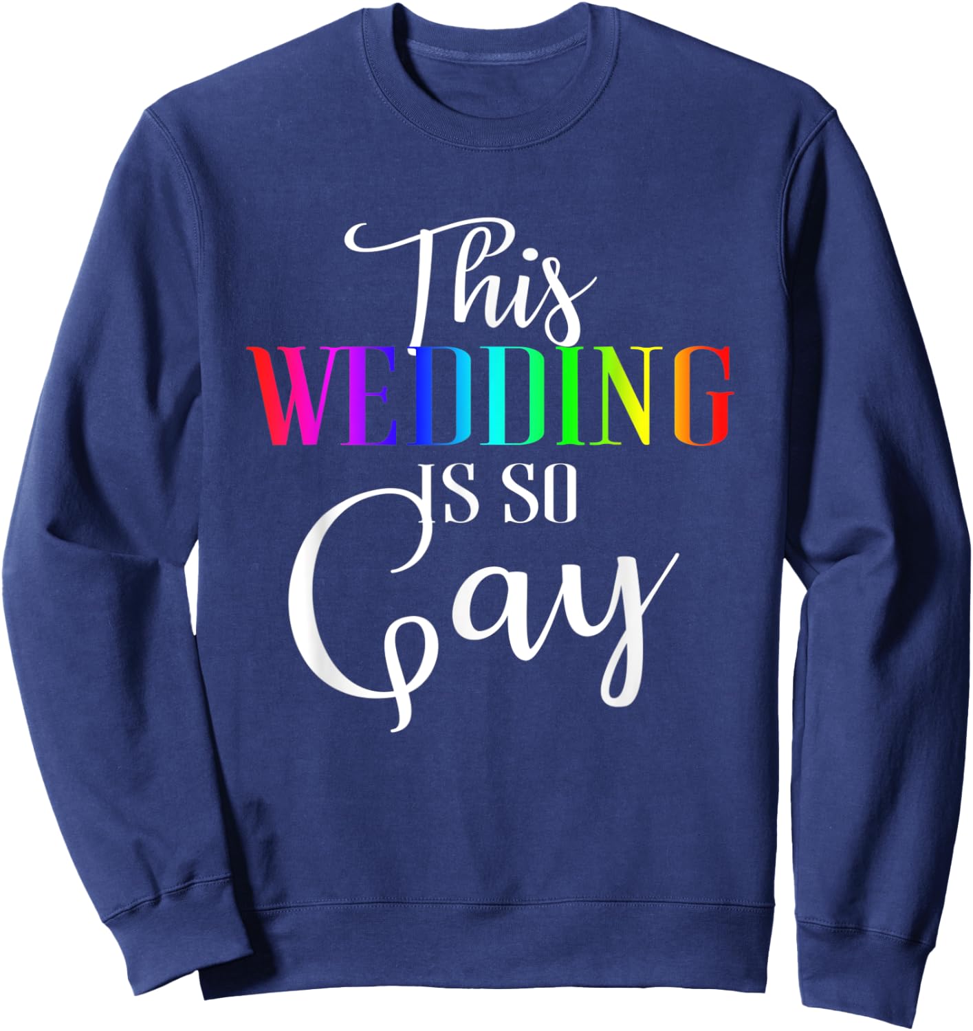 This Wedding Is So Gay | Funny Gay Engagement Marriage Gift Sweatshirt - Sweatshirt | Navy