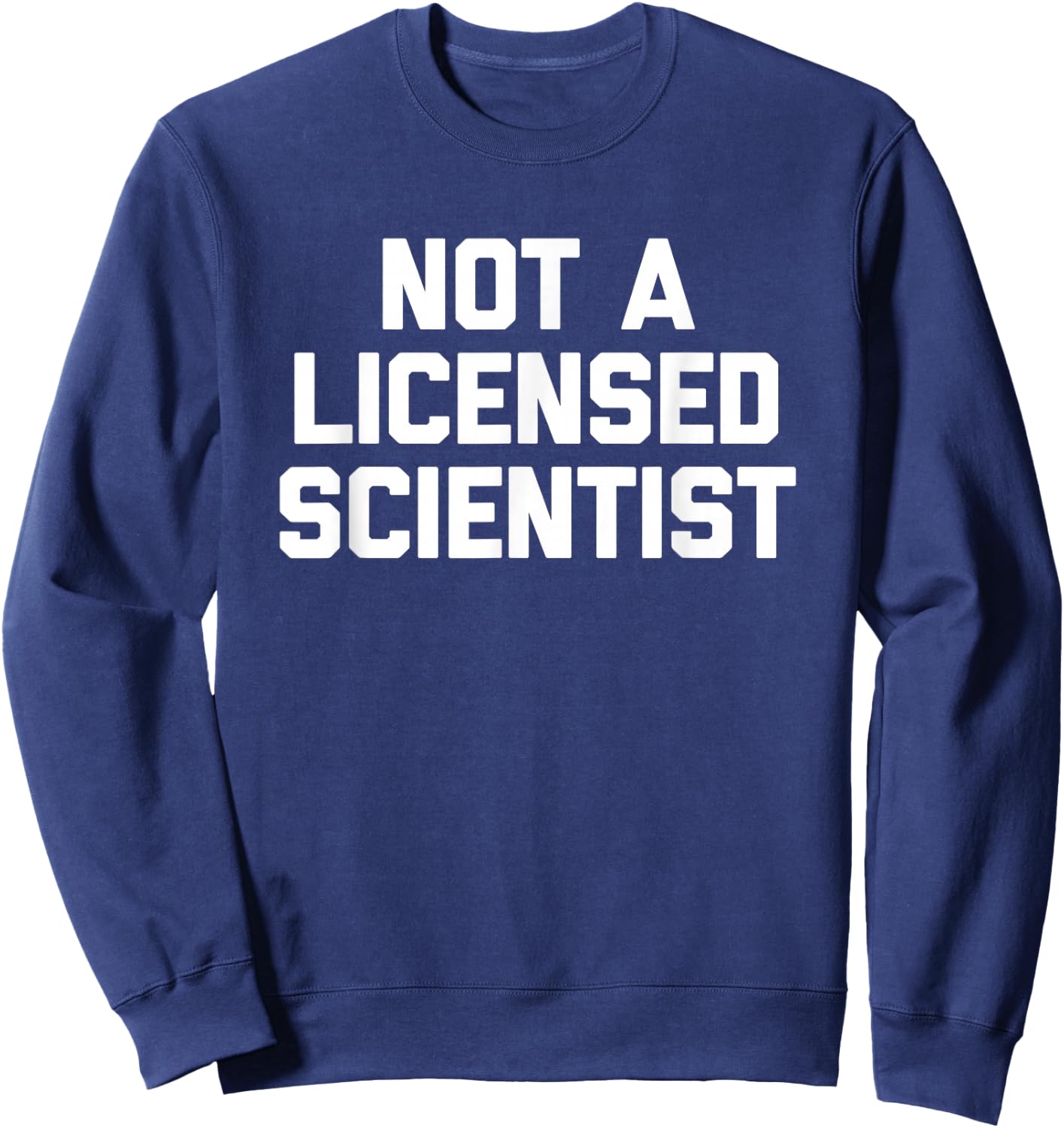 Not A Licensed Scientist - Funny Saying Sarcastic Science Sweatshirt - Sweatshirt | Navy