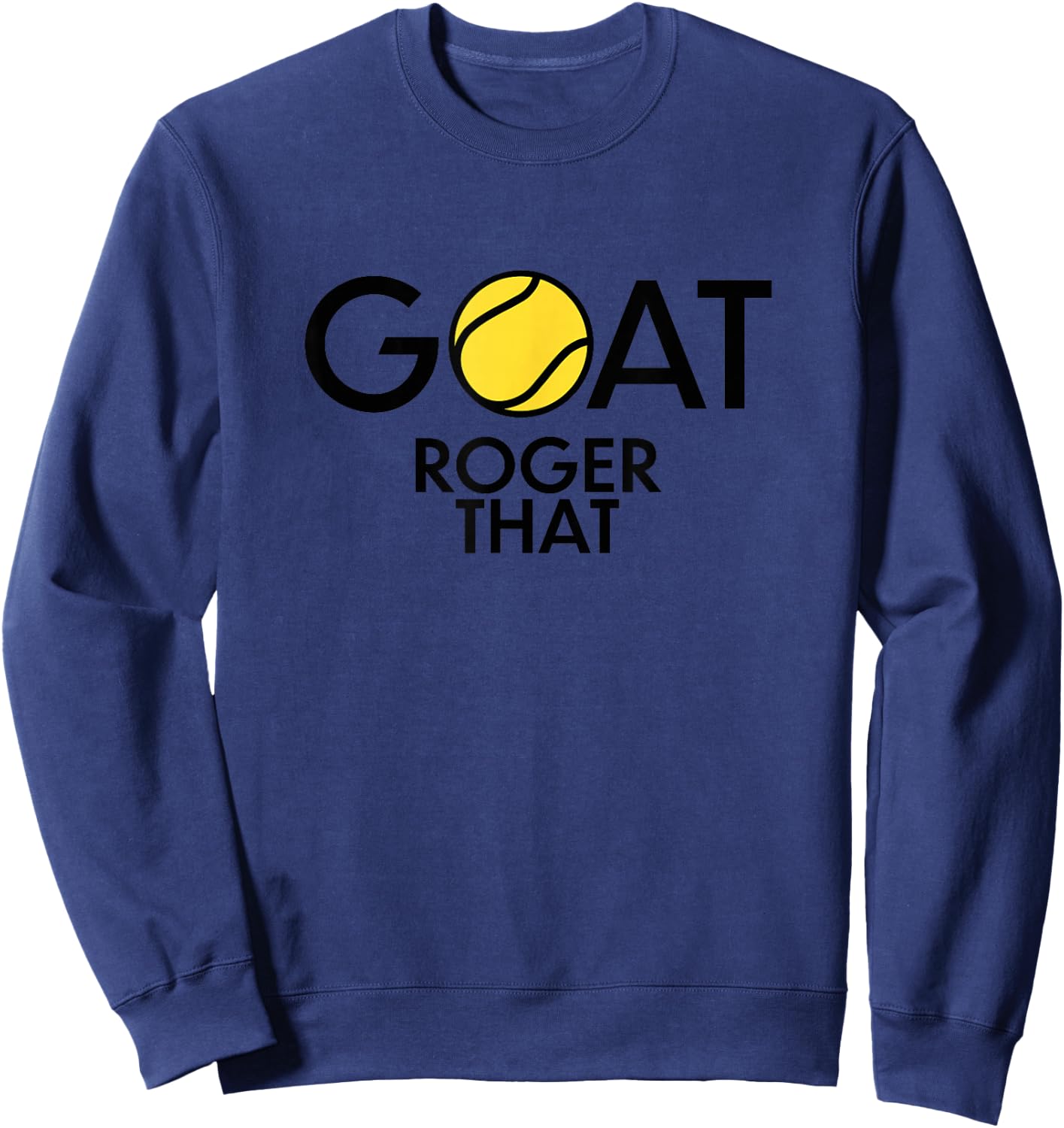 GOAT. Roger That Tennis Shirt For Tennis Fans & Players Sweatshirt - Sweatshirt | Navy