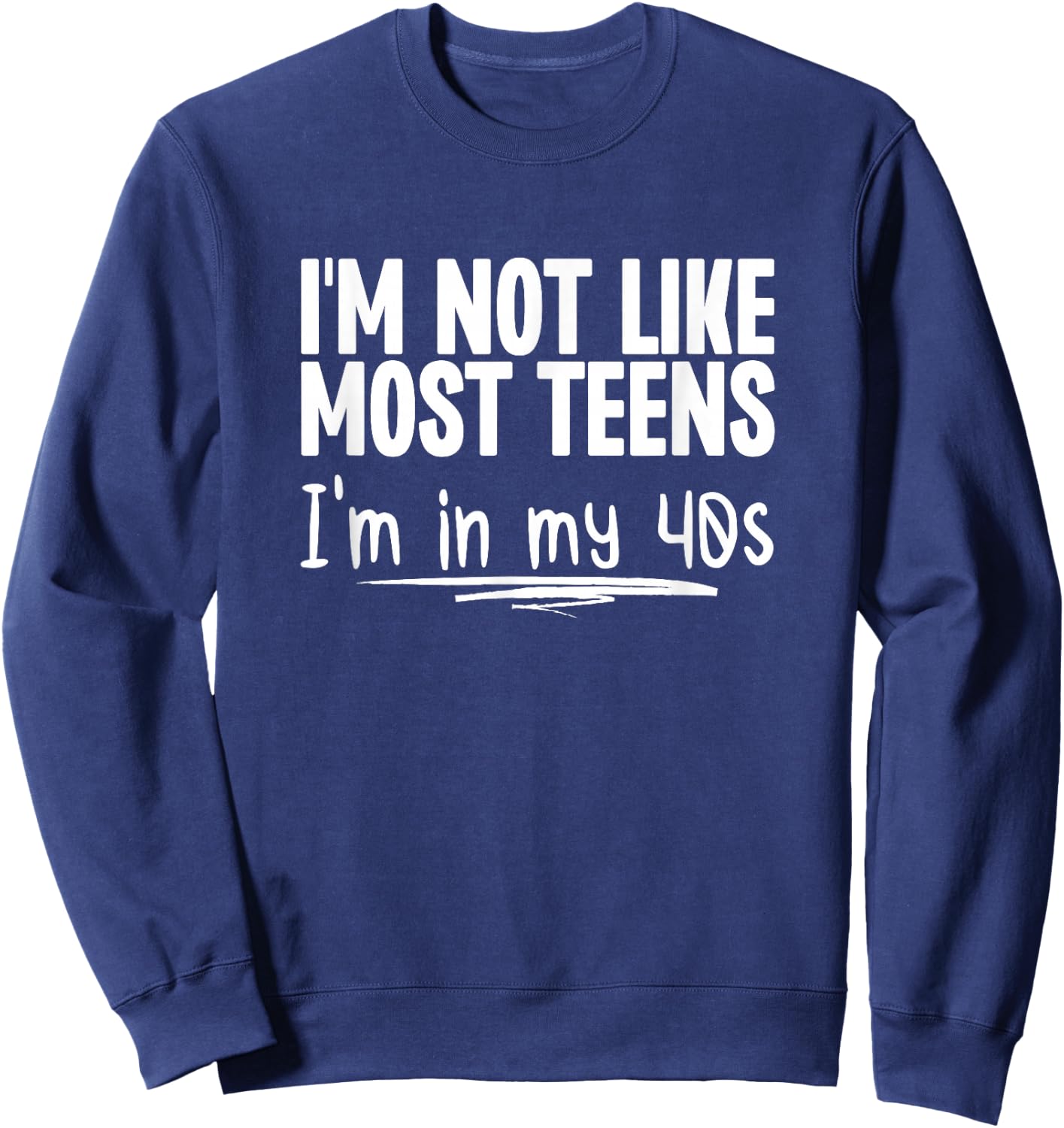 I'm Not Like Most Teens I'm In My 40s Funny Middle Age Sweatshirt - Sweatshirt | Navy