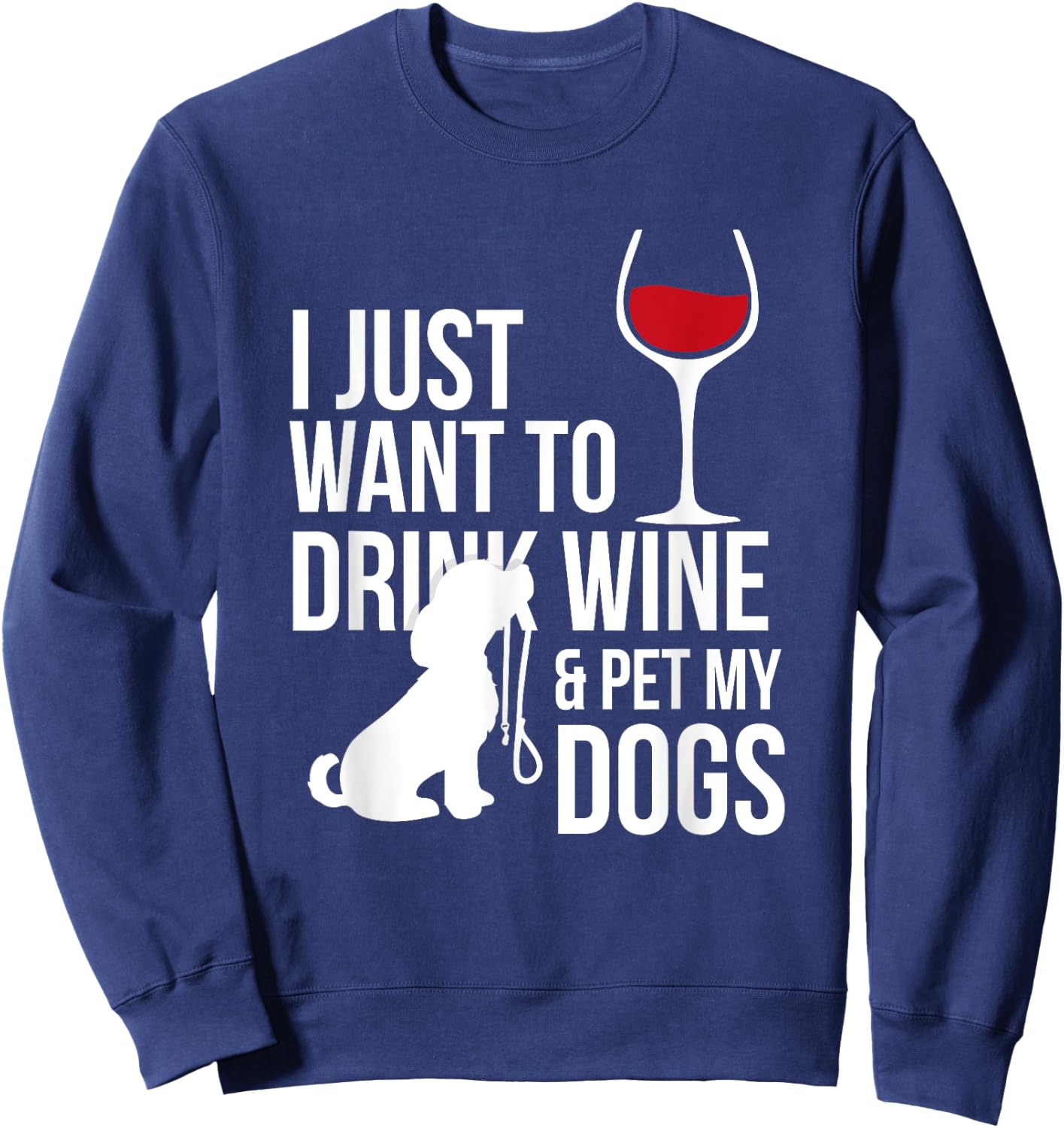 I Just Want To Drink Wine And Pet My Dogs Sweatshirt - Sweatshirt | Navy