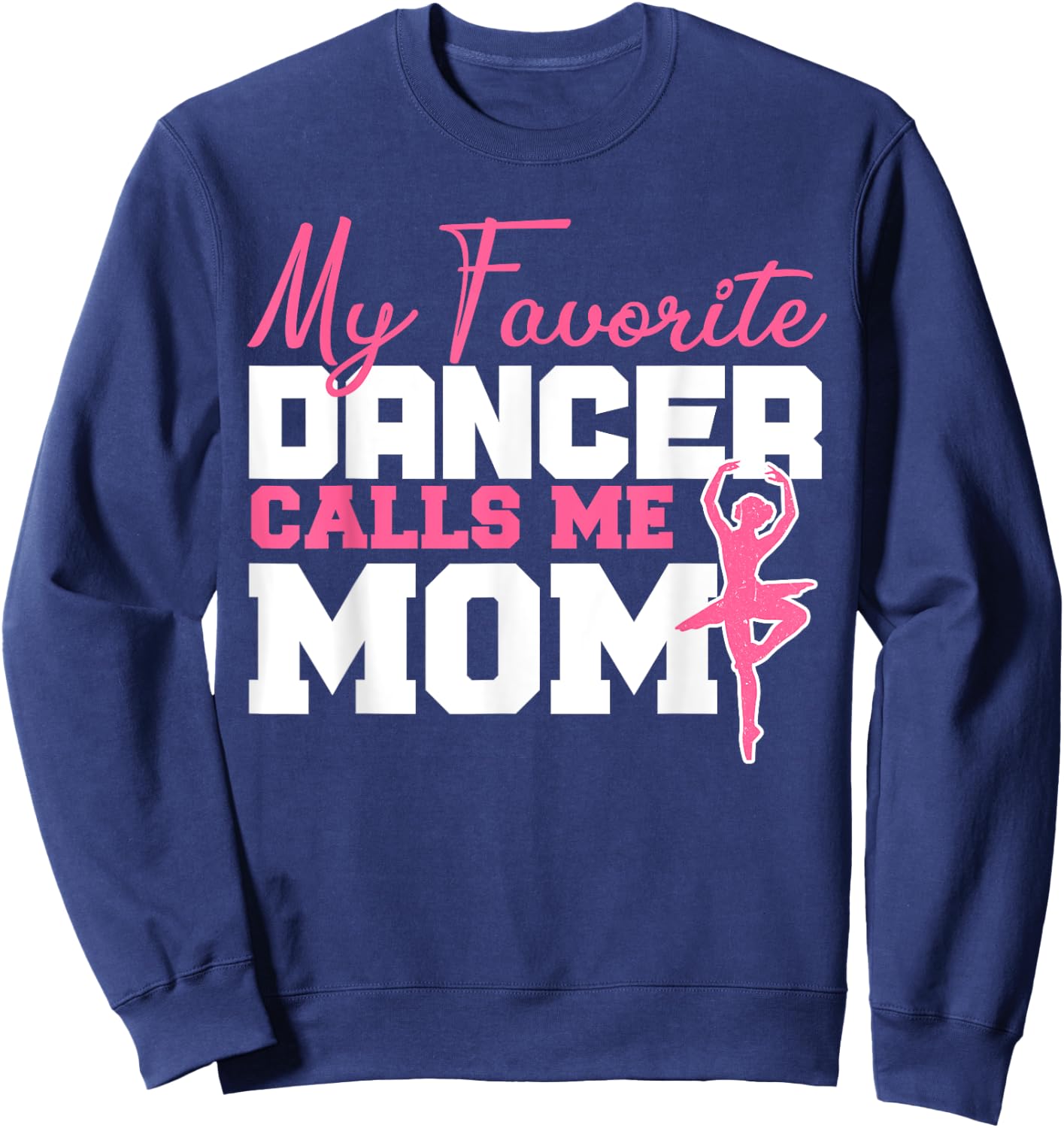 My Favorite Dancer Calls Me Mom Ballerina Dancer Ballet Top Sweatshirt - Sweatshirt | Navy