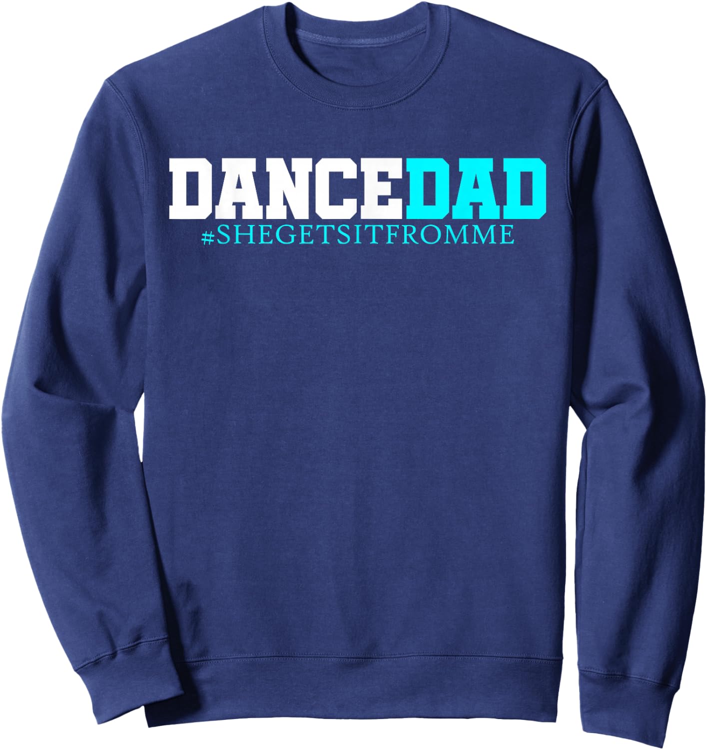 Dance Dad-She Gets it from Me-Funny Prop Dad Sweatshirt - Sweatshirt | Navy