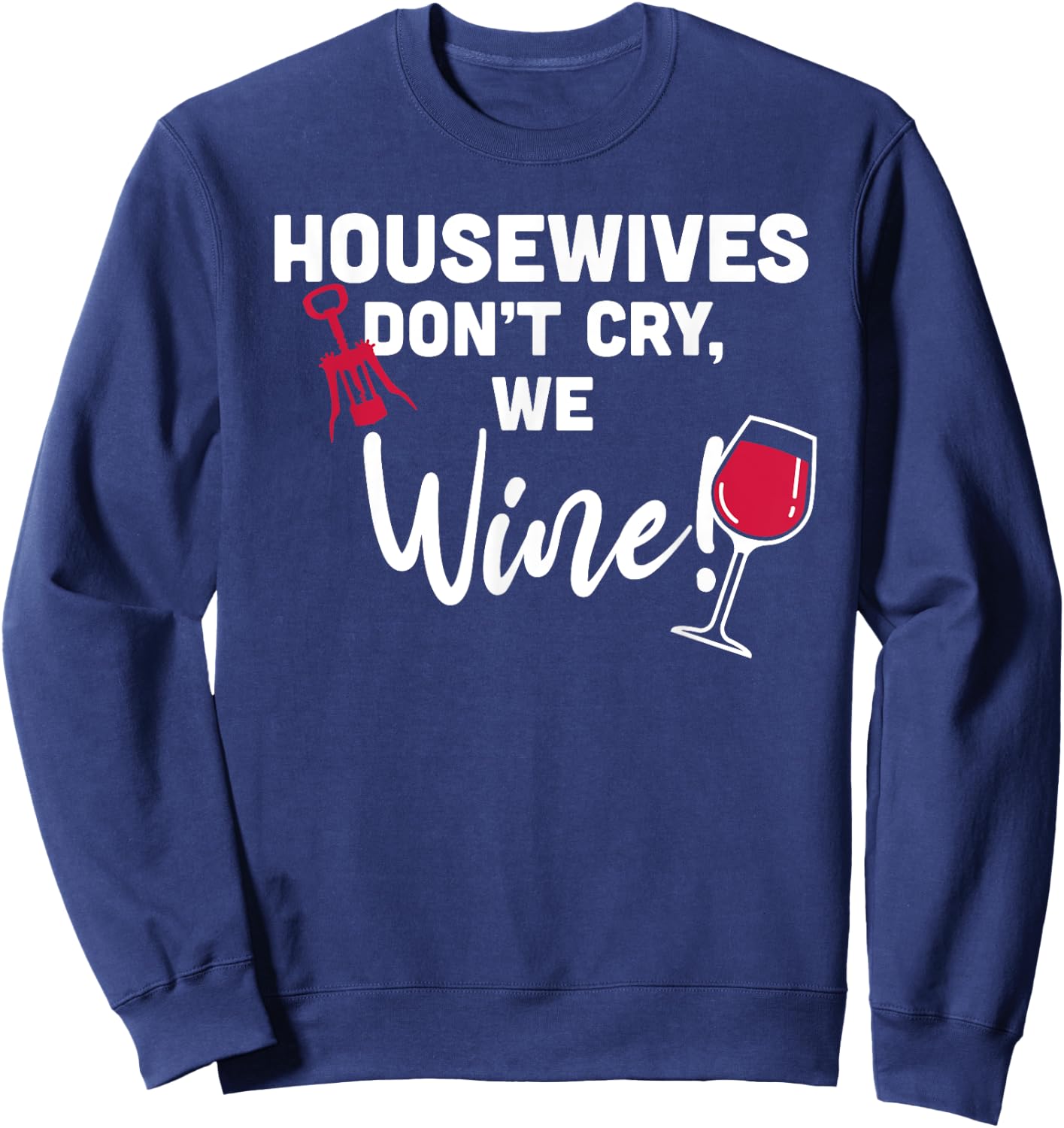 Housewives Don't Cry, We Wine! Funny Wine Lover Sweatshirt - Sweatshirt | Navy