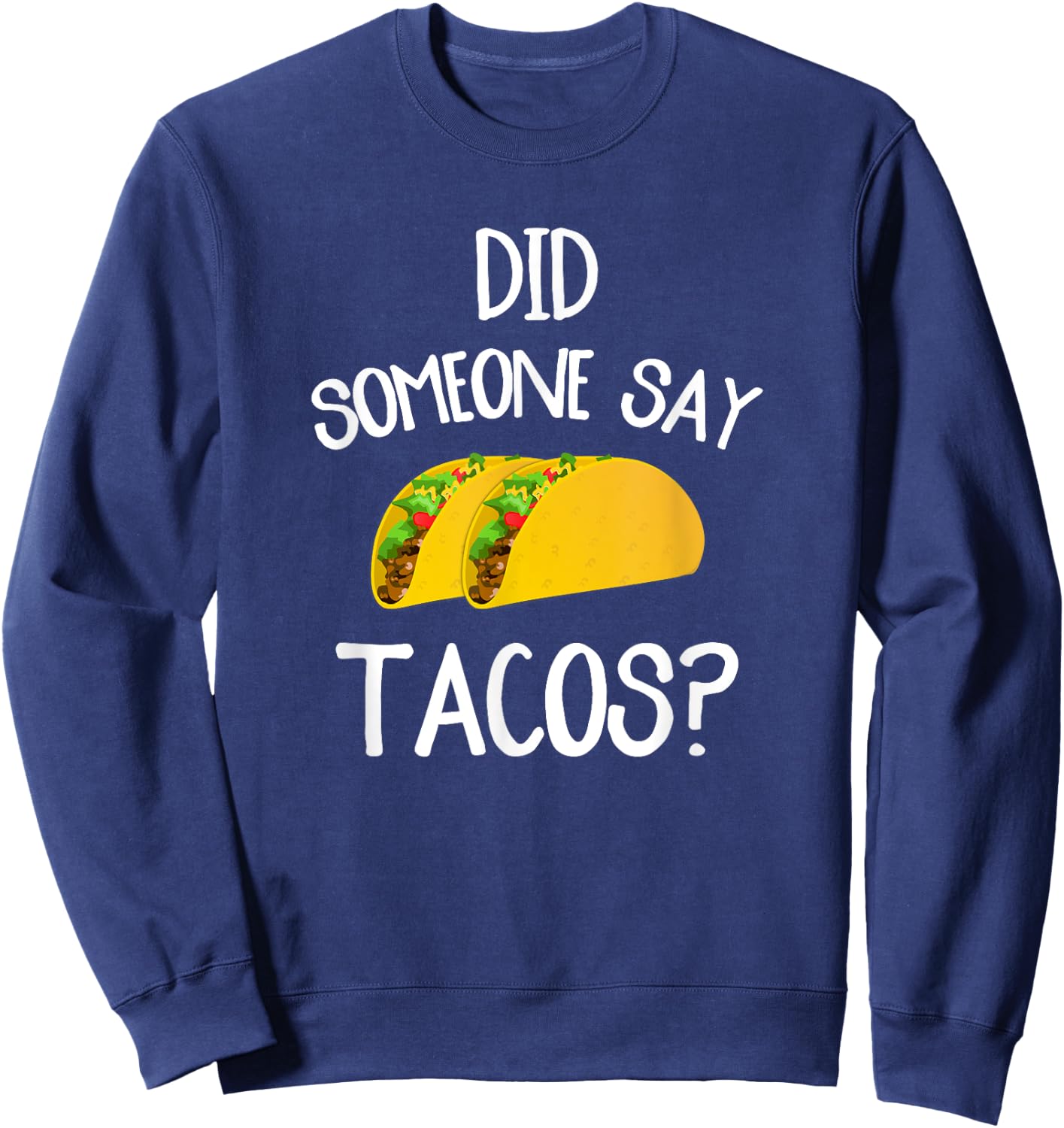 Funny Taco Novelty Shirt Did Someone Say Tacos Sweatshirt - Sweatshirt | Navy