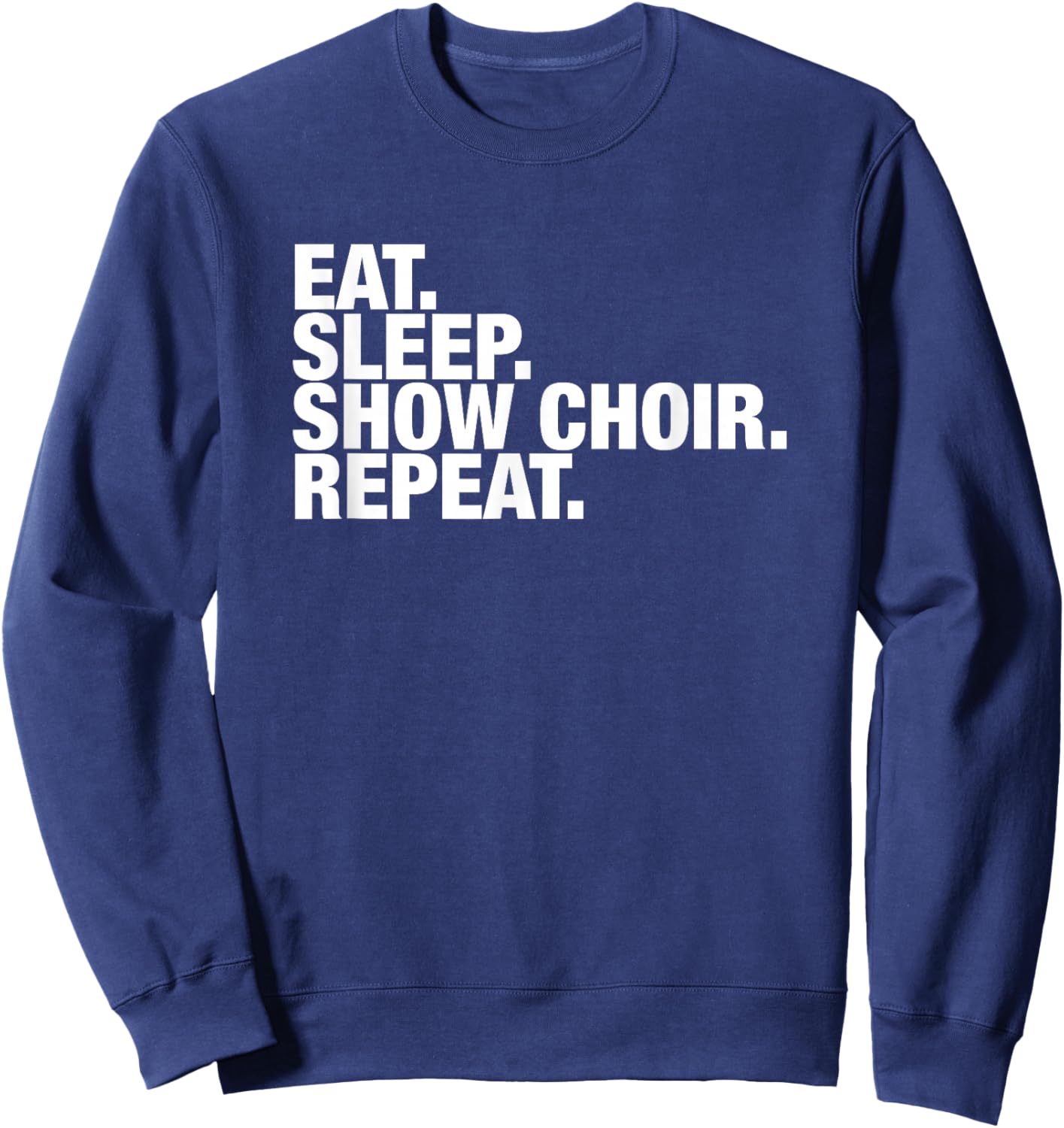 Show Choir Eat Sleep Repeat Sweatshirt - Sweatshirt | Navy