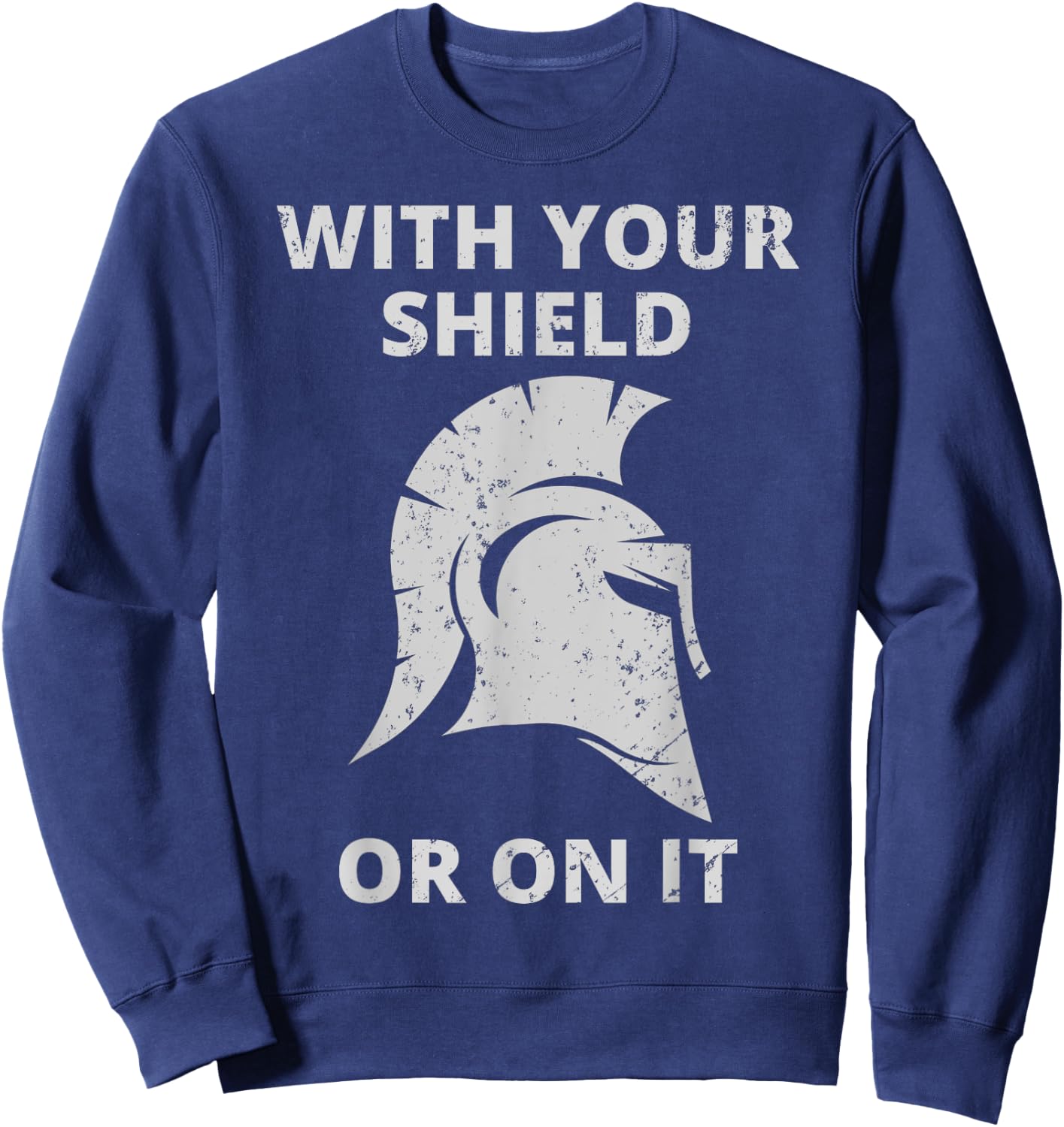 Spartan Warrior Helmet: With Your Shield Or On It Sweatshirt - Sweatshirt | Navy