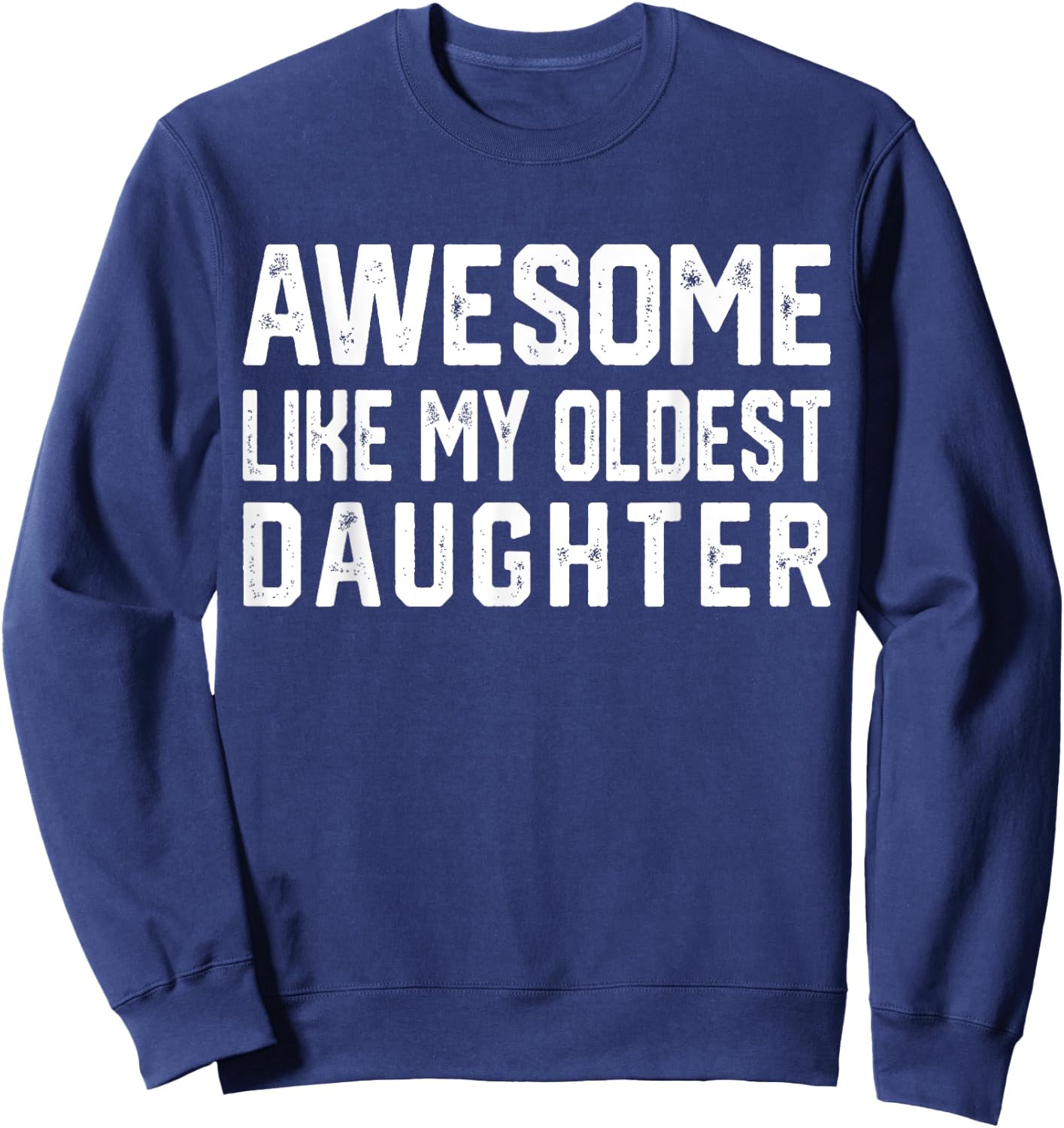 Awesome Like My Oldest Daughter | Funny Father Mom Dad Joke Sweatshirt - Sweatshirt | Navy