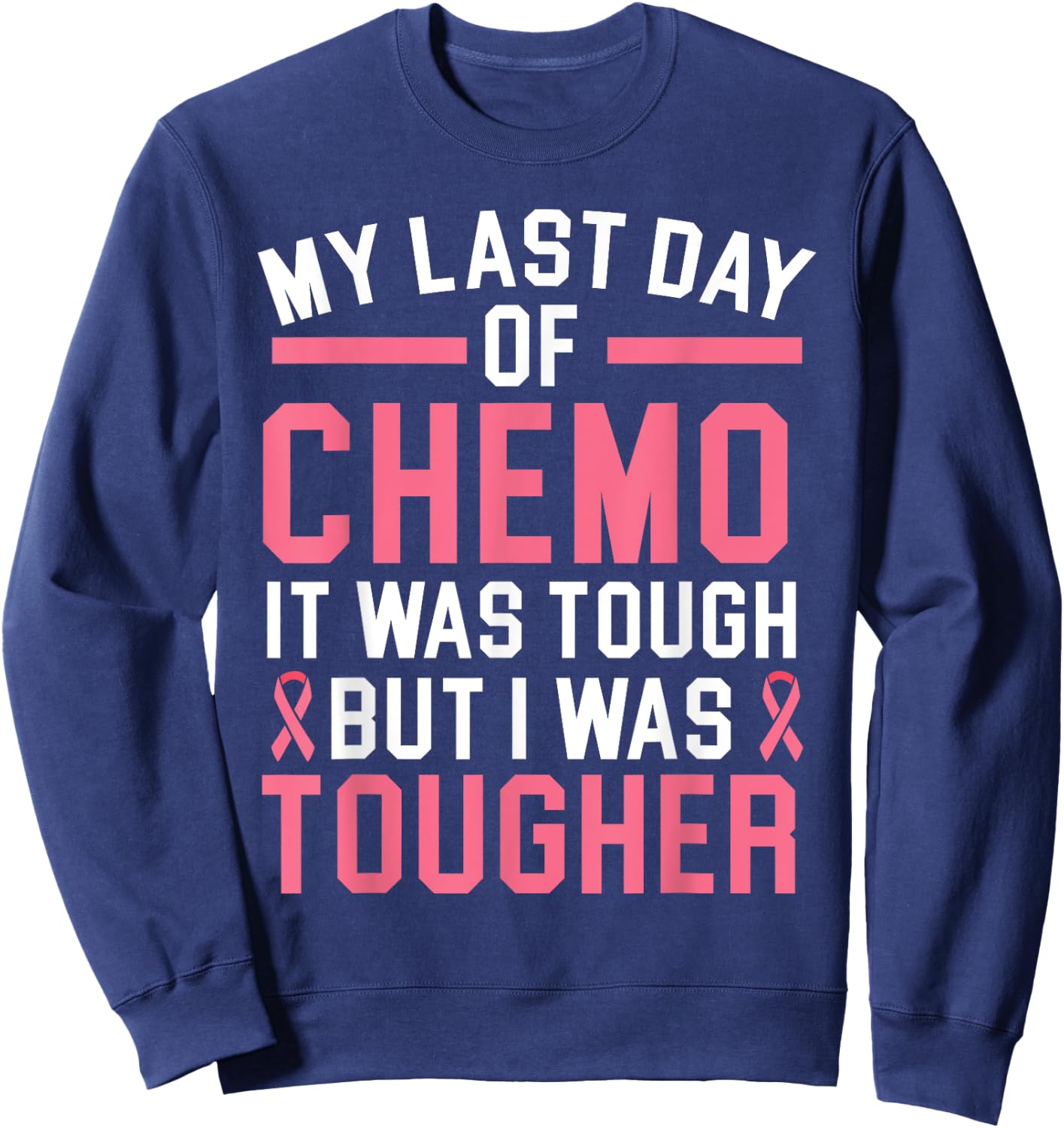 My Last Day Of Chemo It Was Tough But I Was Tougher Sweatshirt - Sweatshirt | Navy