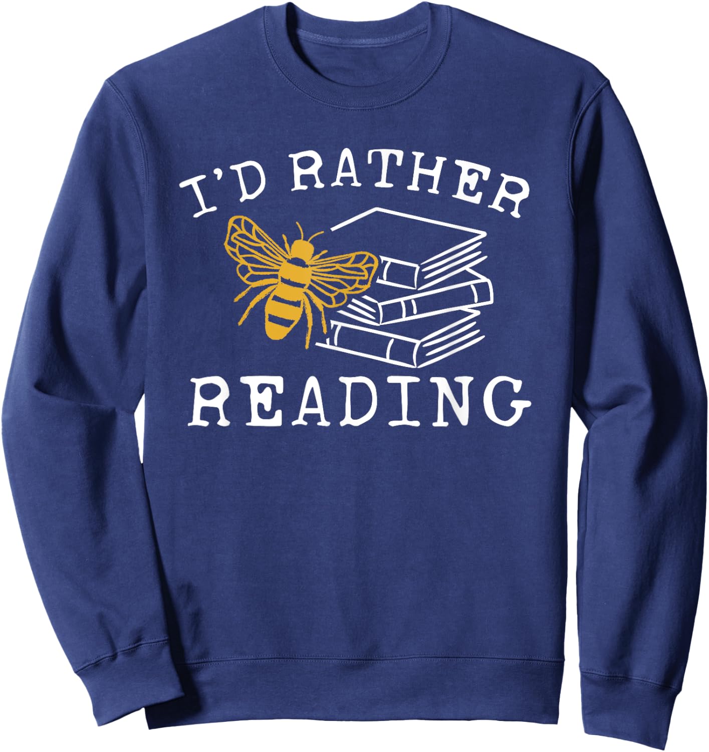 I'd Rather Bee Reading - Teacher - Librarian - Book Lover Sweatshirt - Sweatshirt | Navy