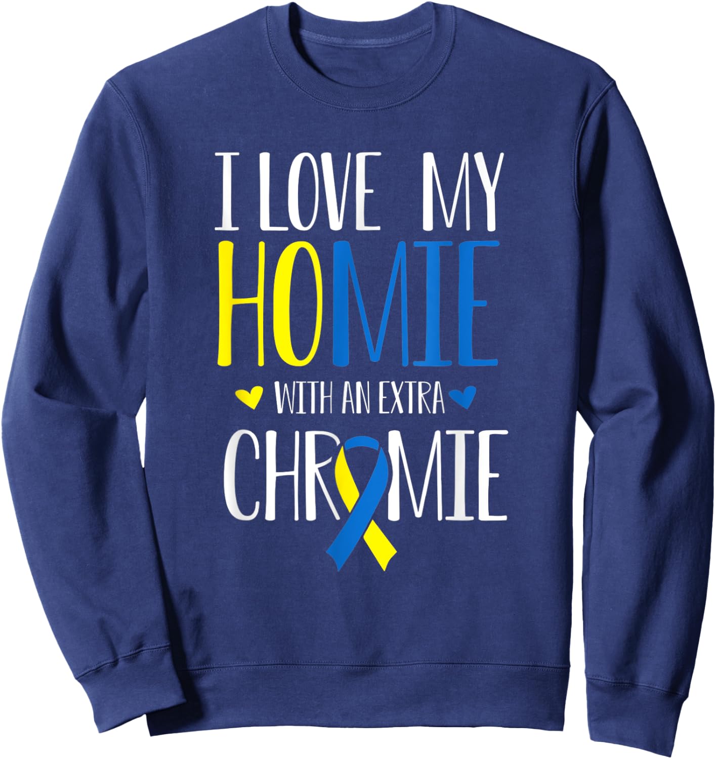 I Love My Homie With An Extra Chromie Down Syndrome T21 Sweatshirt - Sweatshirt | Navy