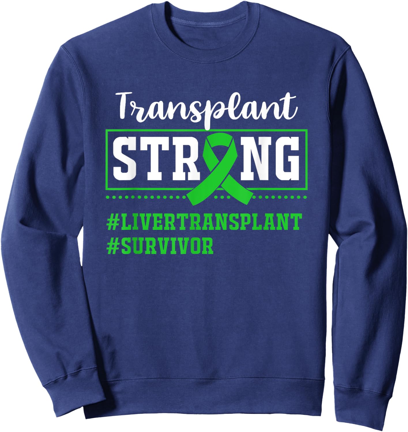 Liver Transplant Survivor Transplant Strong Sweatshirt - Sweatshirt | Navy