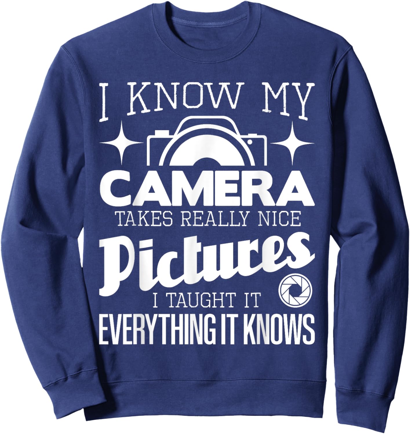 I Know My Camera Takes Really Nice Pictures - Photographer Sweatshirt - Sweatshirt | Navy