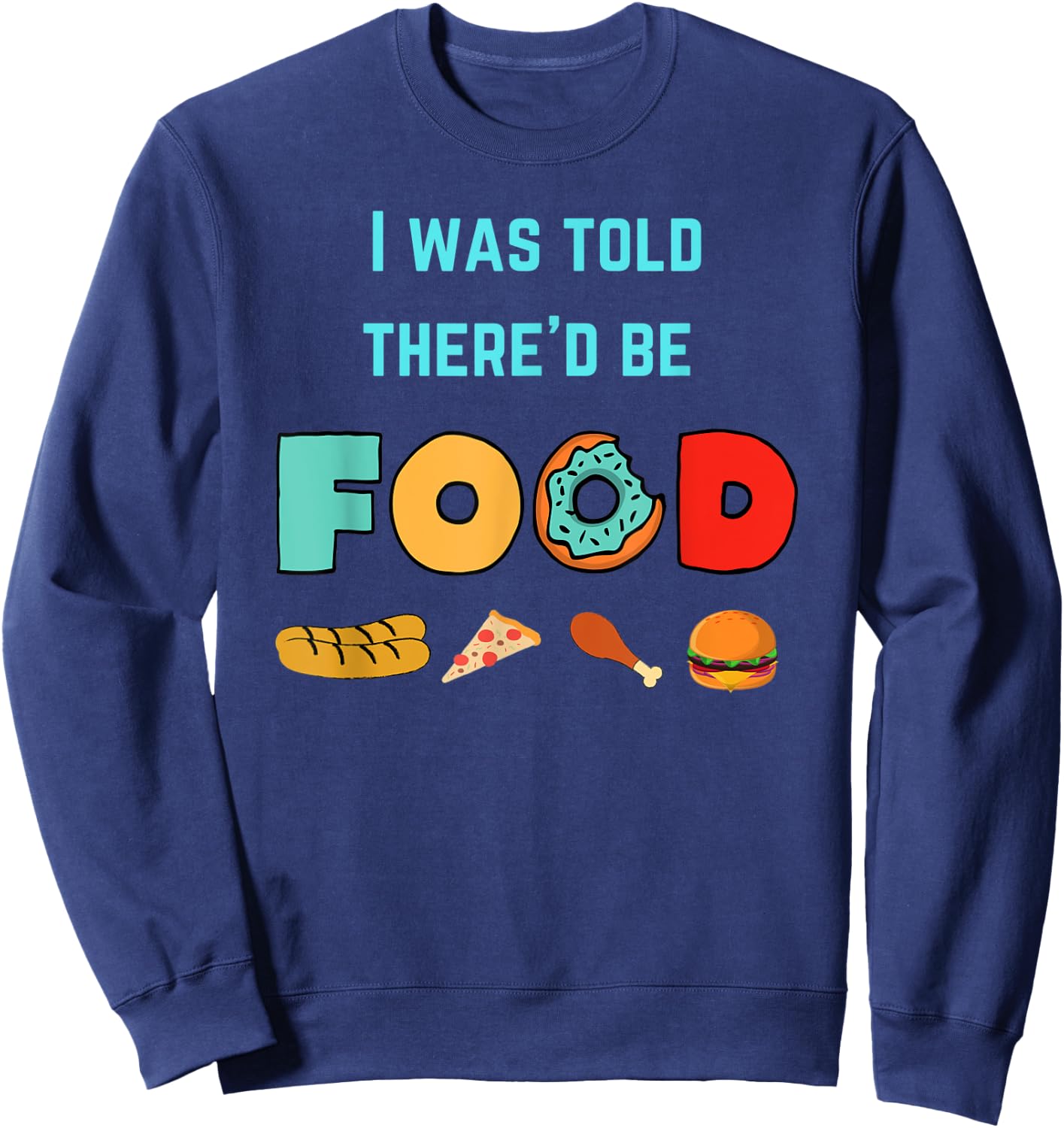 I Was Told There'd Be Food | Food Lover Humor Sweatshirt - Sweatshirt | Navy