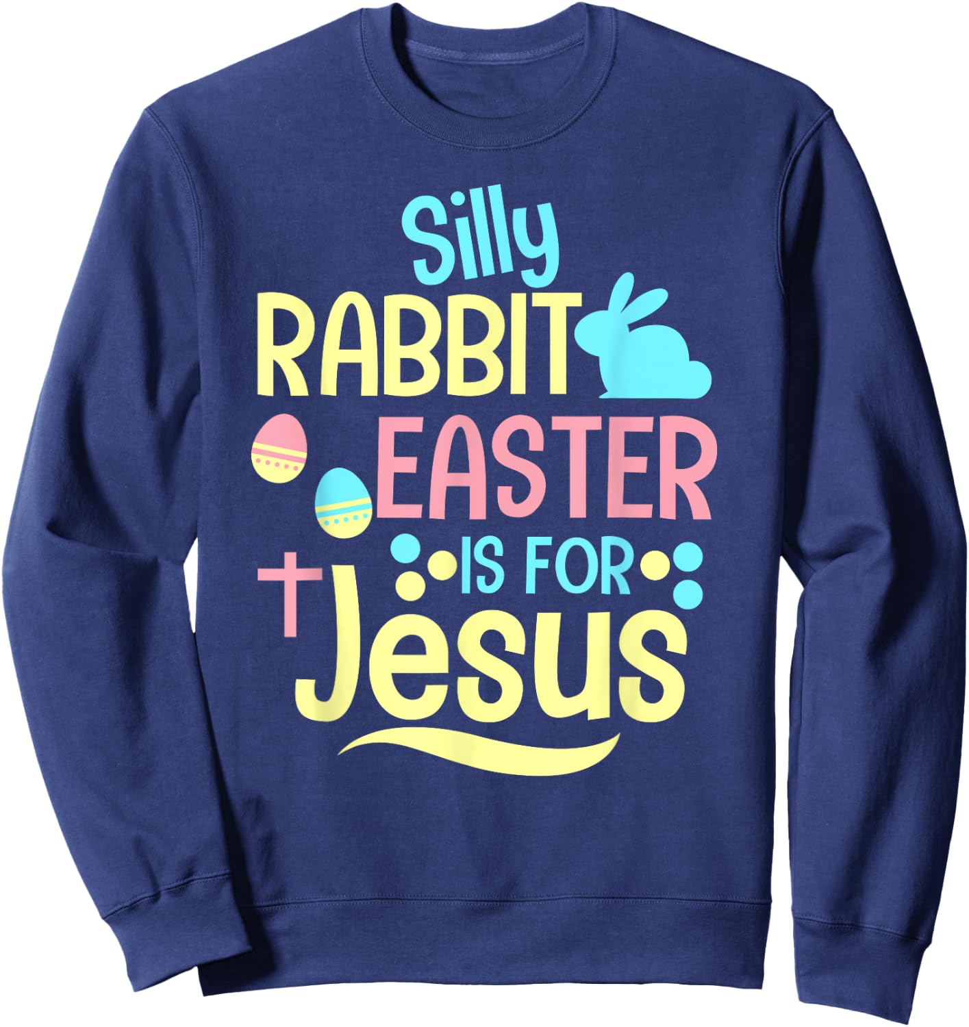 Silly Rabbit Easter Is For Jesus Christian Kids Cute Sweatshirt - Sweatshirt | Navy
