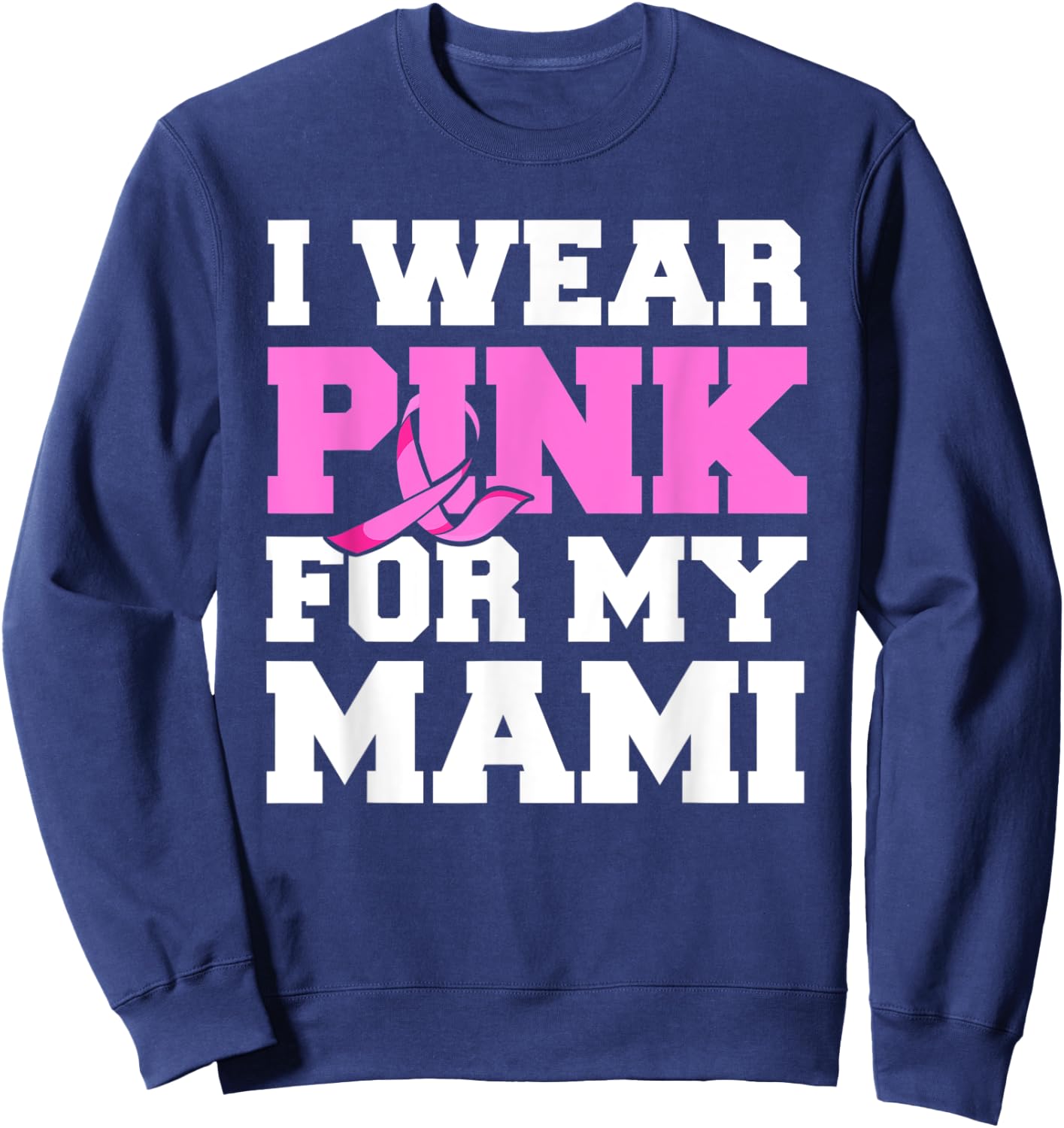 I Wear Pink For My Mami Fight Shirt, Breast Cancer Awareness Sweatshirt - Sweatshirt | Navy
