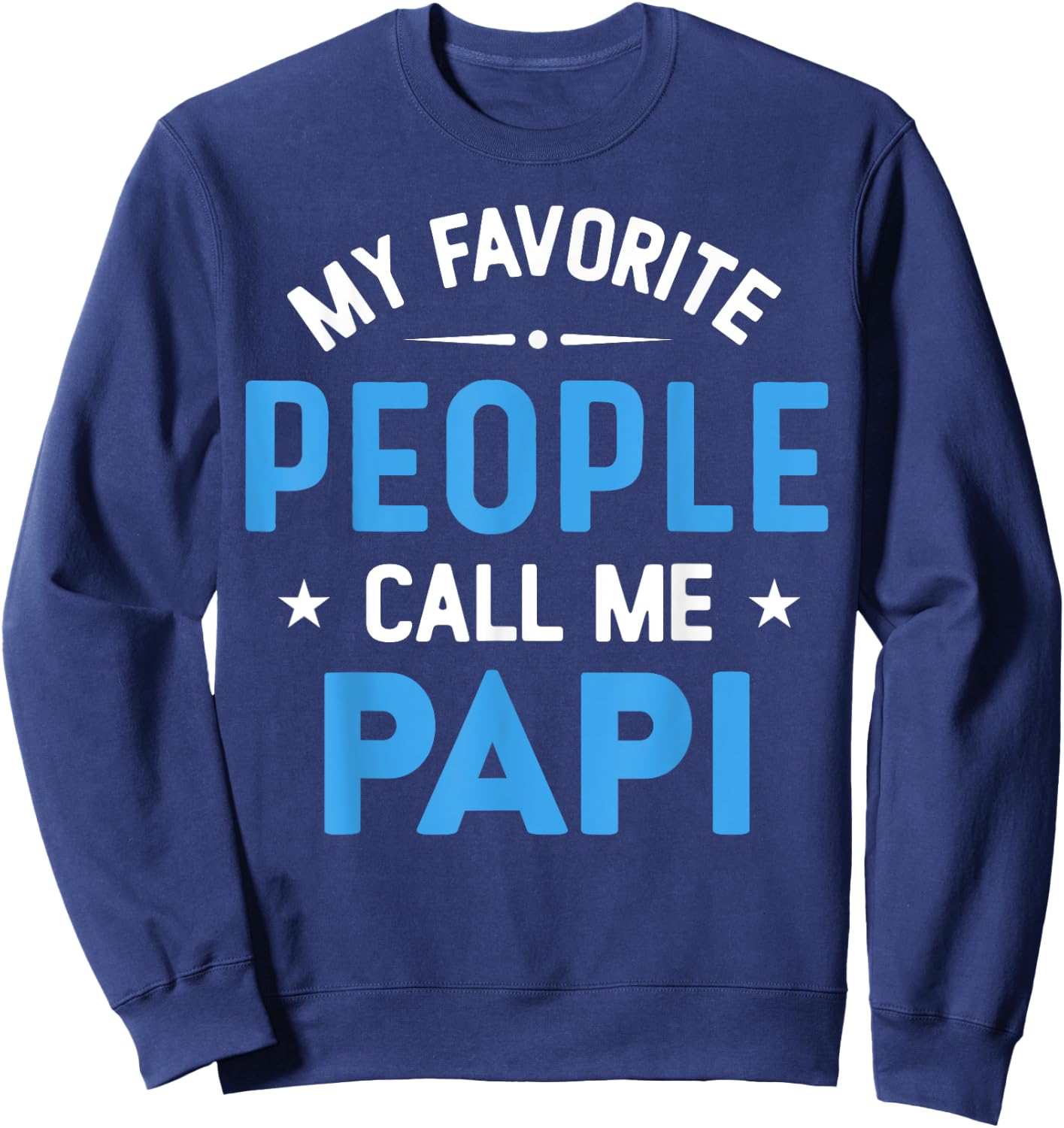My Favorite People Call Me Papi, Funny Papi Fathers Day Sweatshirt - Sweatshirt | Navy