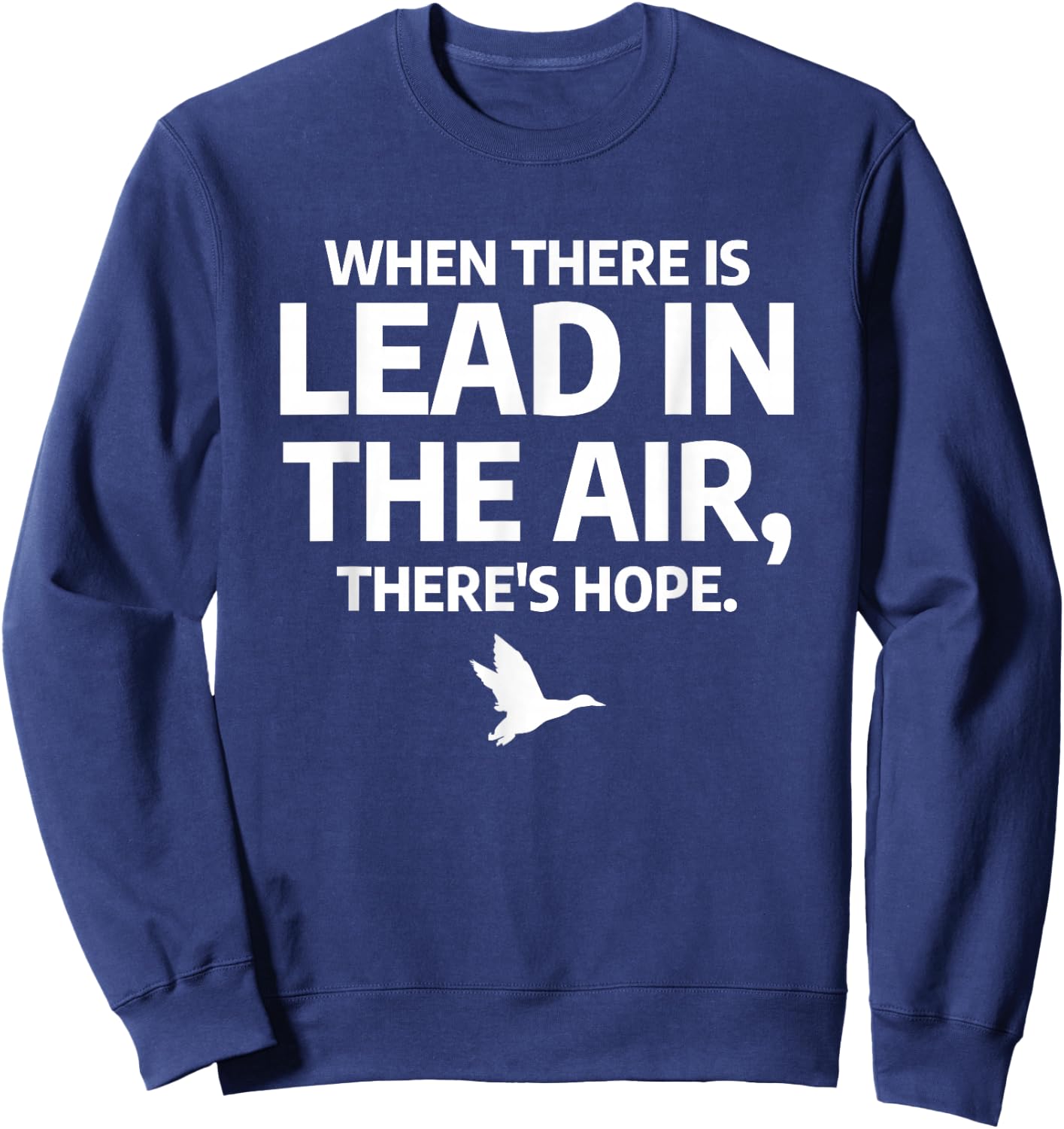 When There Is Lead In The Air Funny Bird Duck Hunting Hunter Sweatshirt - Sweatshirt | Navy