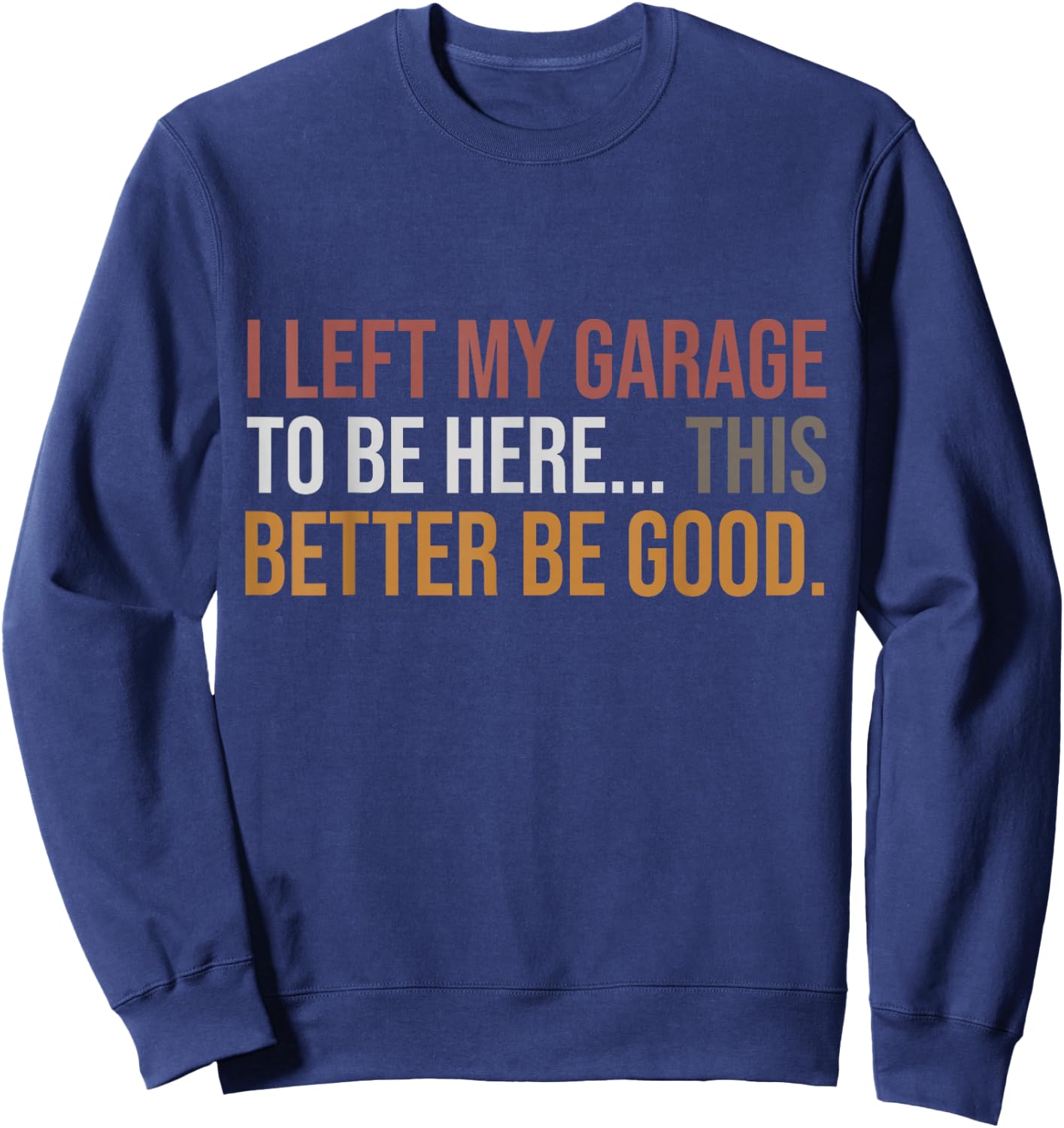 I Left My Garage To Be Here, Funny Mechanic Car Sweatshirt - Sweatshirt | Navy