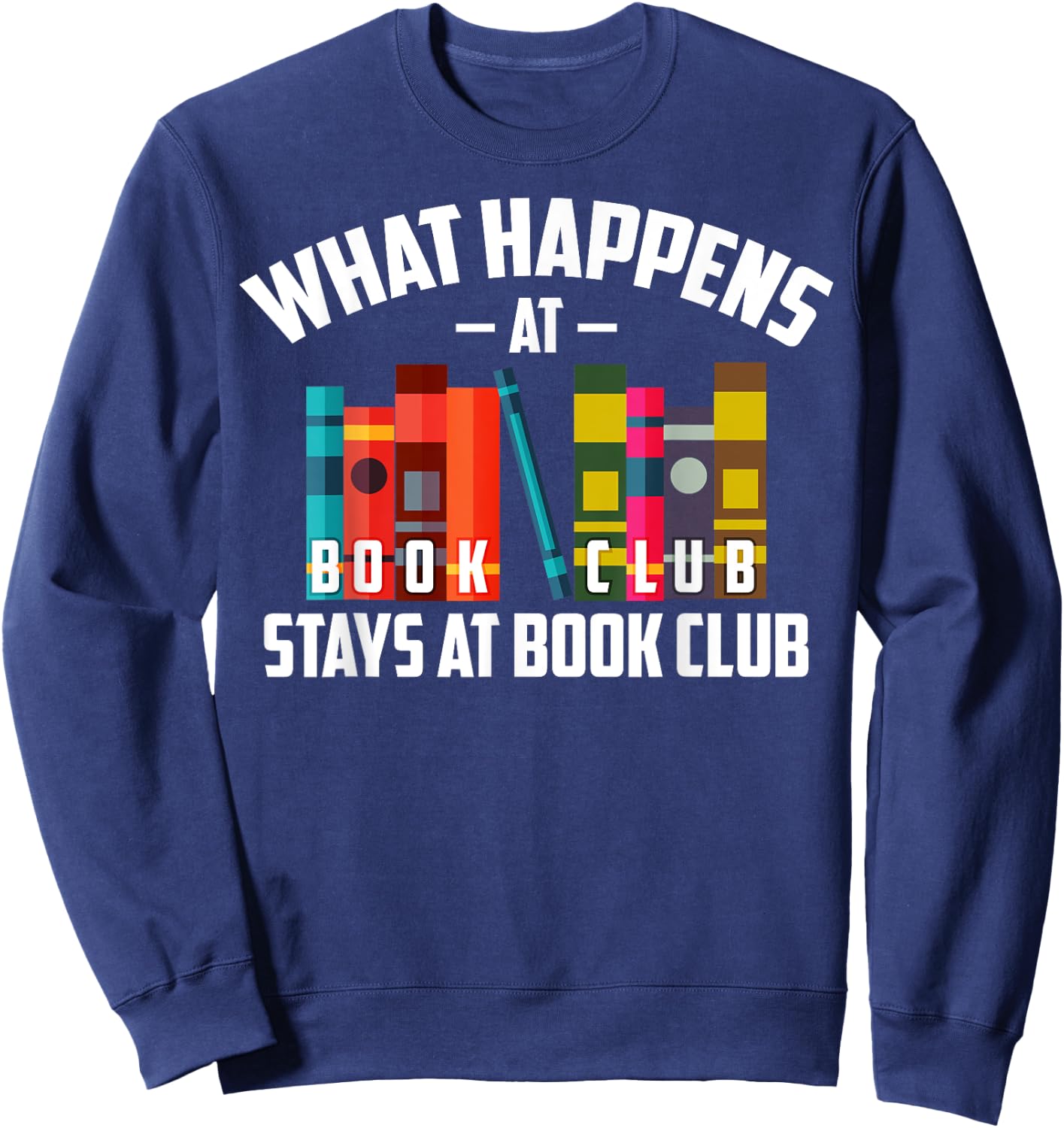 Cool What Happens At Book Club Stays At Book Club Shirt Gift Sweatshirt - Sweatshirt | Navy