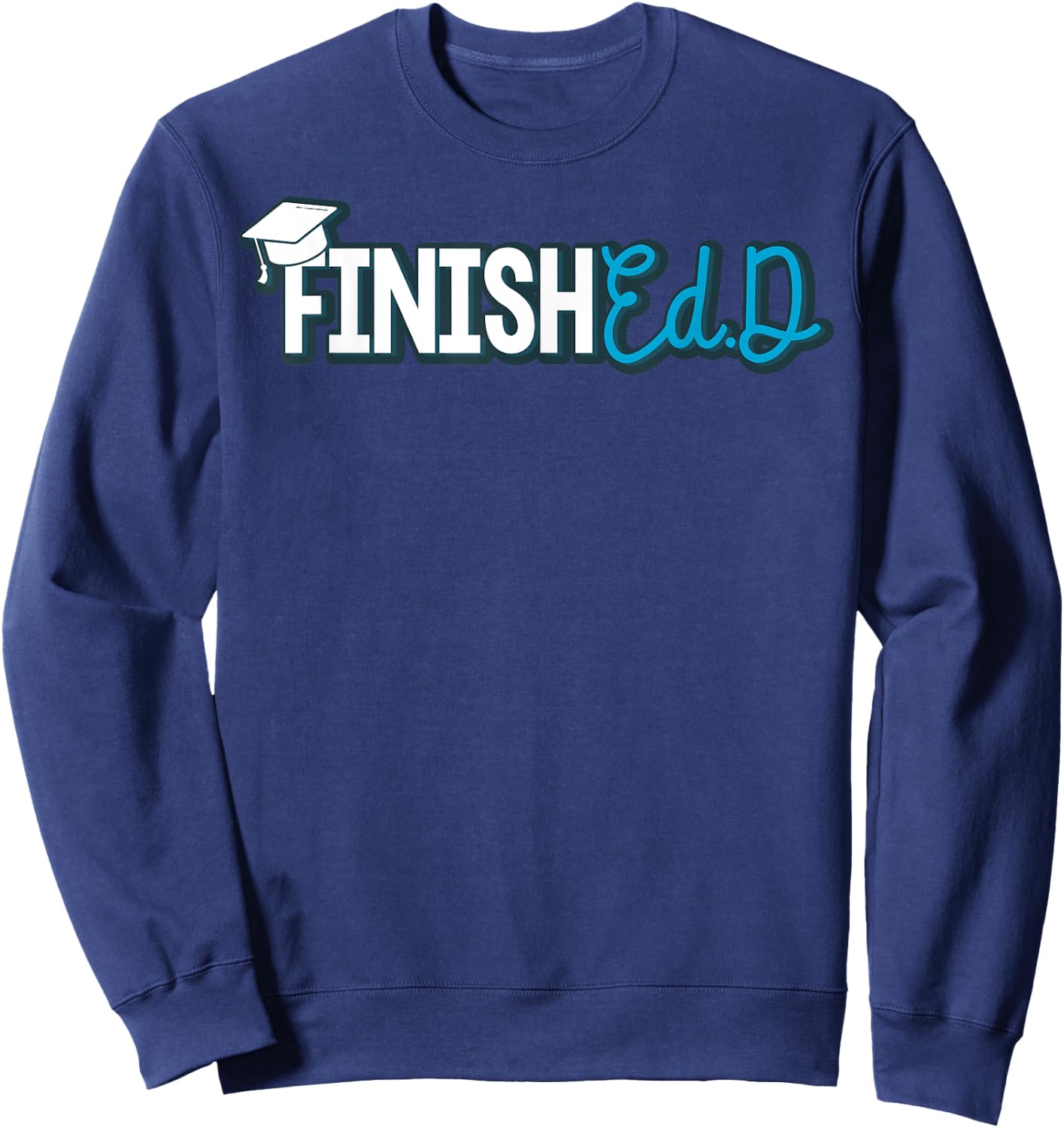 EdD Doctor of Education Finished - Doctorate Graduation Sweatshirt - Sweatshirt | Navy