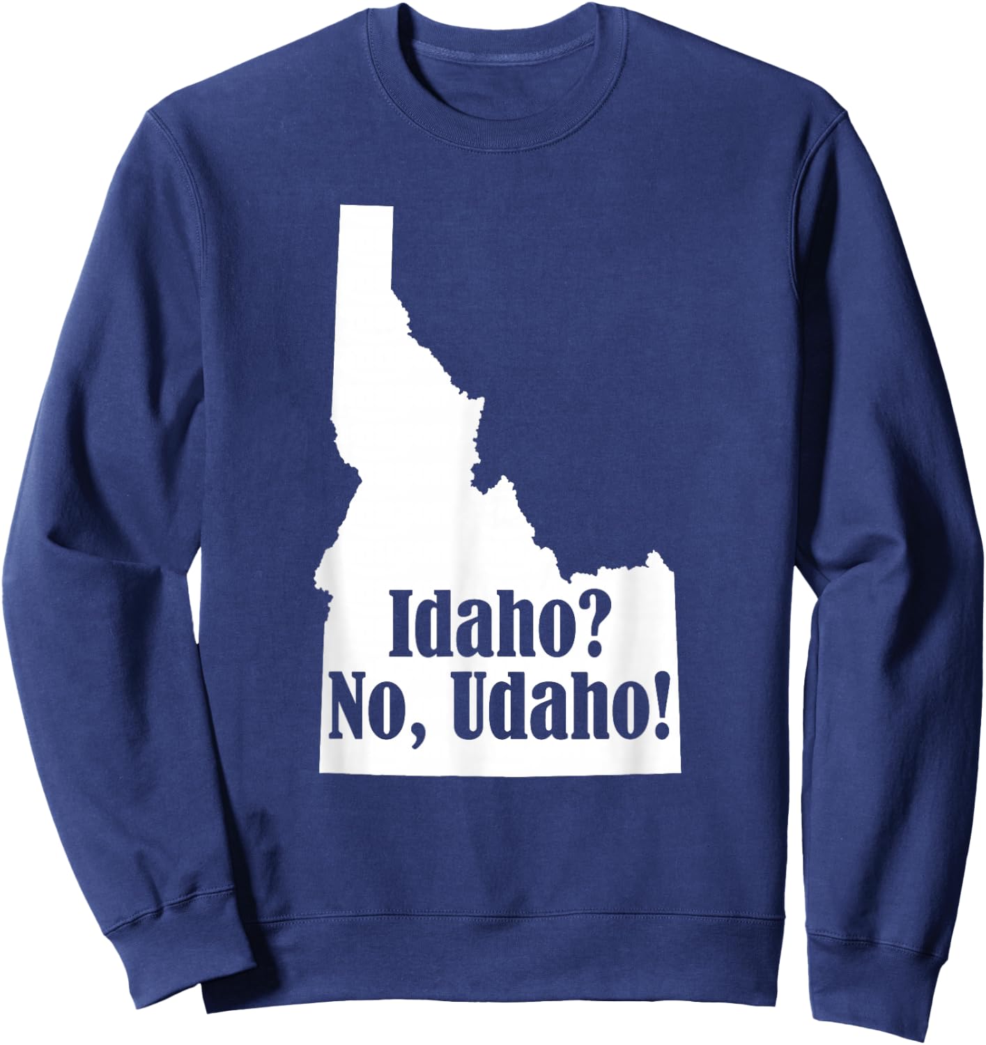 Udaho Shirt Funny Idaho No Udaho Novelty Shirt Sweatshirt - Sweatshirt | Navy