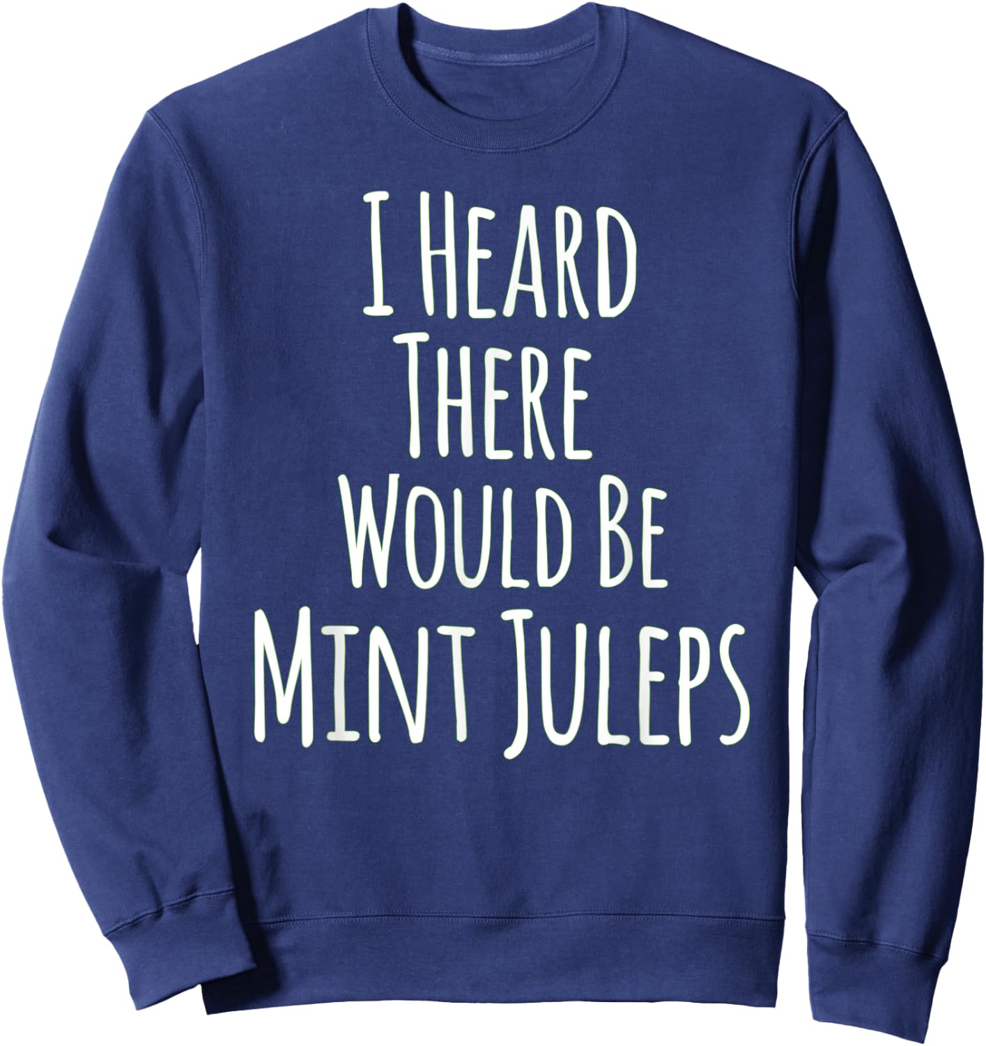 I Heard There Would Be Mint Juleps Funny Sweatshirt - Sweatshirt | Navy