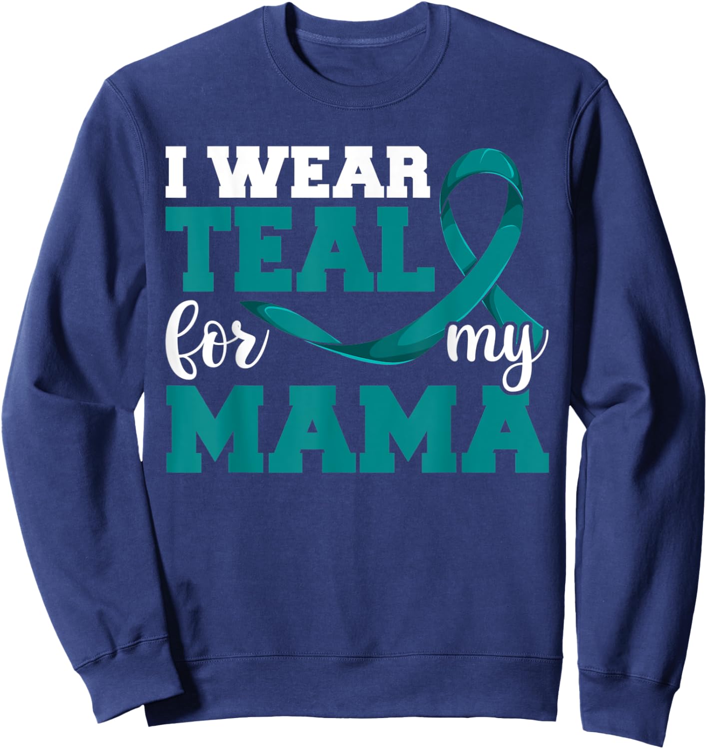 I Wear Teal For My Mama Teal Ribbon Shirts, Ovarian Cancer Sweatshirt - Sweatshirt | Navy