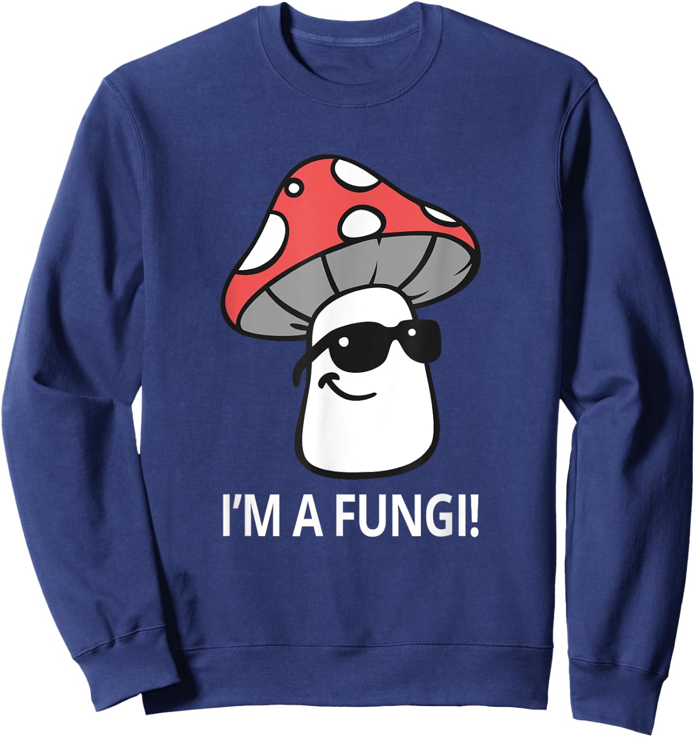I'm A Fungi Humorous Sarcasm Funny Guy Pun Mushroom Picker Sweatshirt - Sweatshirt | Navy