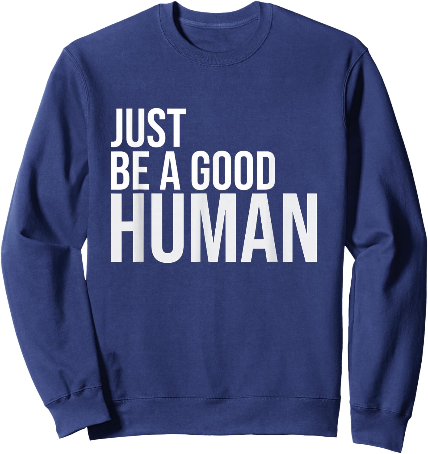 Just Be A Good Human Be A Nice Human Inspiring Humble Kind Sweatshirt - Sweatshirt | Navy